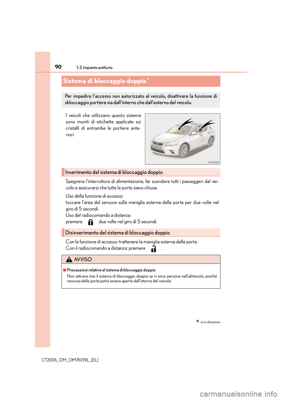 Lexus CT200h 2014 Manuale del proprietario (in Italian) 901-3. Impianto antifurto
CT200h_OM_OM76139L_(EL)
Sistema di bloccaggio doppio∗
I veicoli che utilizzano questo sistema
sono muniti di etichette applicate sui
cristalli di entrambe le portiere ante- Lexus CT200h 2014 Manuale del proprietario (in Italian) 901-3. Impianto antifurto
CT200h_OM_OM76139L_(EL)
Sistema di bloccaggio doppio∗
I veicoli che utilizzano questo sistema
sono muniti di etichette applicate sui
cristalli di entrambe le portiere ante-