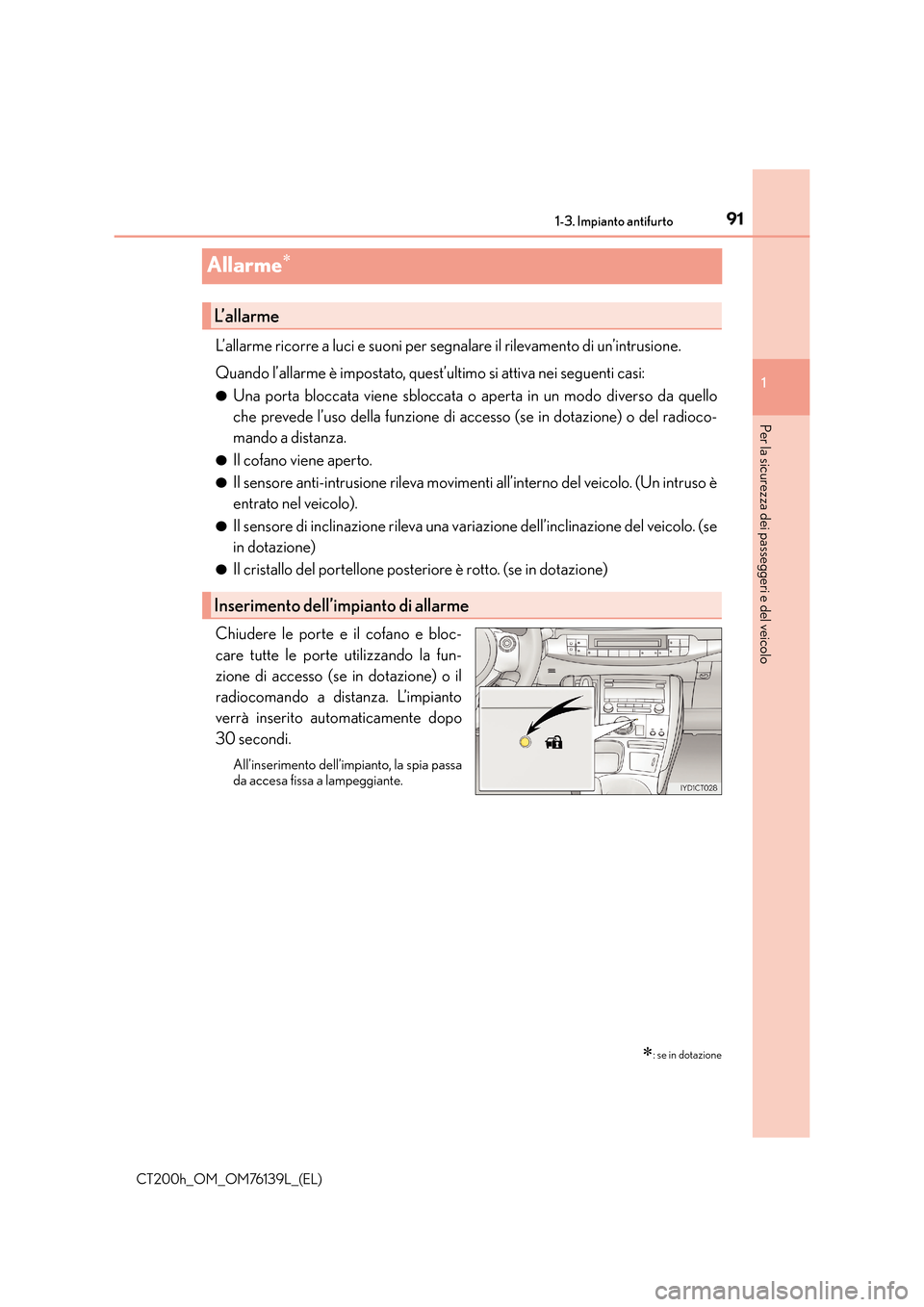 Lexus CT200h 2014 Manuale del proprietario (in Italian) 91
1
1-3. Impianto antifurto
CT200h_OM_OM76139L_(EL)
Per la sicurezza dei passeggeri e del veicolo
Allarme∗
L’allarme ricorre a luci e suoni per segnalare il rilevamento di un’intrusione.
Quando Lexus CT200h 2014 Manuale del proprietario (in Italian) 91
1
1-3. Impianto antifurto
CT200h_OM_OM76139L_(EL)
Per la sicurezza dei passeggeri e del veicolo
Allarme∗
L’allarme ricorre a luci e suoni per segnalare il rilevamento di un’intrusione.
Quando