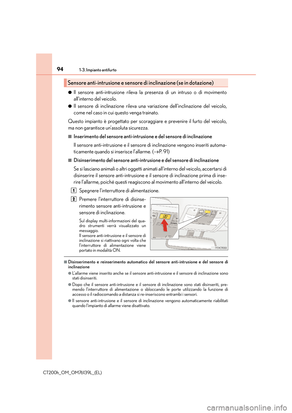 Lexus CT200h 2014  Manuale del proprietario (in Italian) 941-3. Impianto antifurto
CT200h_OM_OM76139L_(EL)●
Il sensore anti-intrusione rileva la presenza di un intruso o di movimento
all’interno del veicolo.
●Il sensore di inclinazione rileva una vari