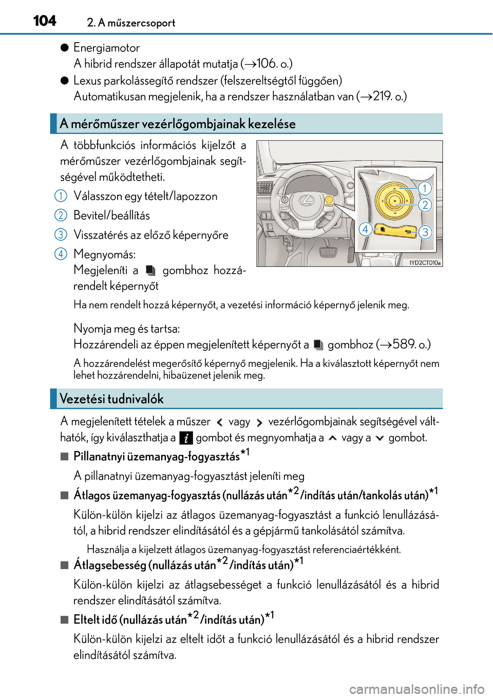 Lexus CT200h 2014  Kezelési útmutató (in Hungarian) 1042. A műszercsoport
Energiamotor 
A hibrid rendszer állapotát mutatja ( 106. o.)
Lexus parkolássegít ő rendszer (felszereltségt ől függő en) 
Automatikusan megjelenik, ha a rendsz