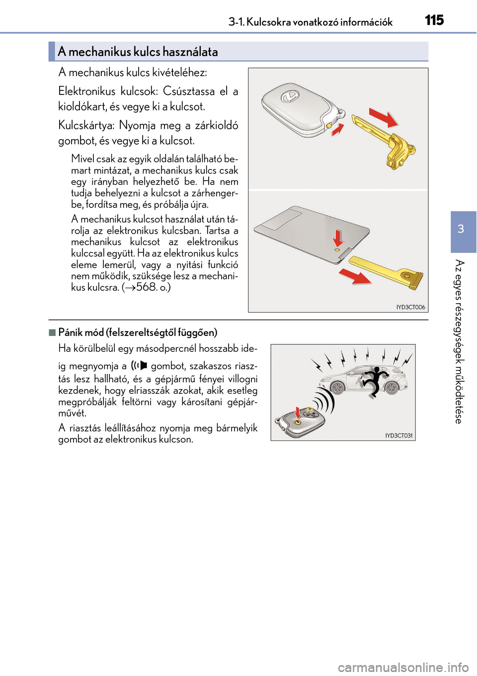 Lexus CT200h 2014  Kezelési útmutató (in Hungarian) 1153-1. Kulcsokra vonatkozó információk
3
Az egyes részegységek működtetése
A mechanikus kulcs kivételéhez: 
Elektronikus kulcsok: Csúsztassa el a
kioldókart, és vegye ki a kulcsot.
Kulcs