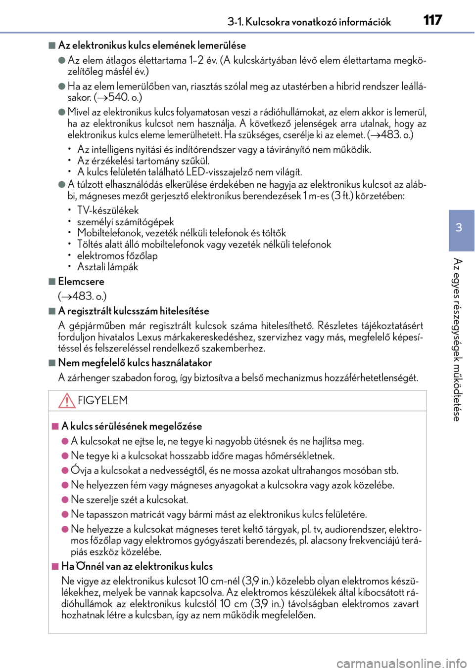 Lexus CT200h 2014 Kezelési útmutató (in Hungarian) 1173-1. Kulcsokra vonatkozó információk
3
Az egyes részegységek működtetése
Az elektronikus kulcs elemének lemerülése
Az elem átlagos élettartama 1–2 év. (A kulcskártyában lév Lexus CT200h 2014 Kezelési útmutató (in Hungarian) 1173-1. Kulcsokra vonatkozó információk
3
Az egyes részegységek működtetése
Az elektronikus kulcs elemének lemerülése
Az elem átlagos élettartama 1–2 év. (A kulcskártyában lév