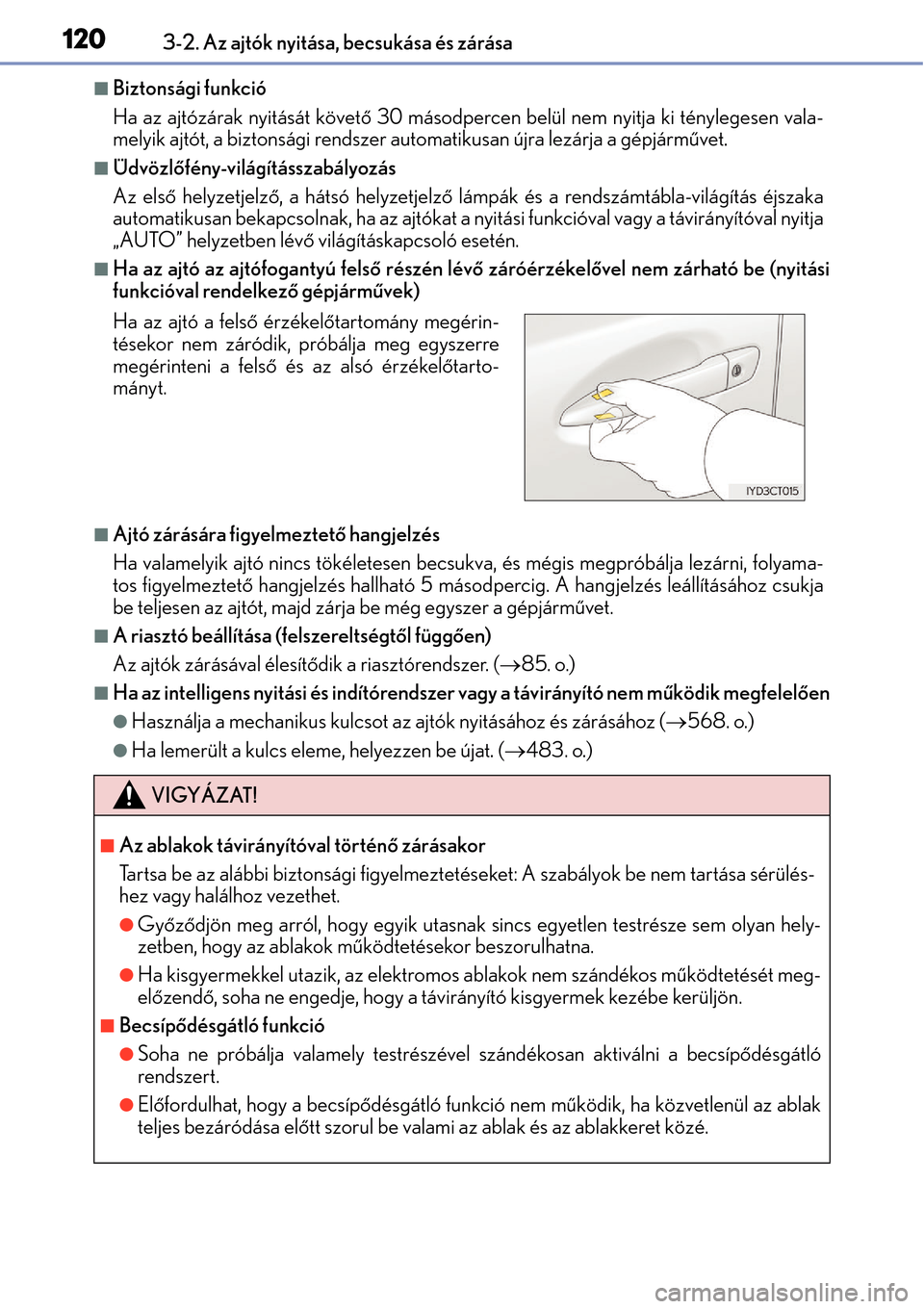 Lexus CT200h 2014 Kezelési útmutató (in Hungarian) 1203-2. Az ajtók nyitása, becsukása és zárása
Biztonsági funkció
Ha az ajtózárak nyitását követő 30 másodpercen belül nem nyitja ki ténylegesen vala-
melyik ajtót, a biztonsági r Lexus CT200h 2014 Kezelési útmutató (in Hungarian) 1203-2. Az ajtók nyitása, becsukása és zárása
Biztonsági funkció
Ha az ajtózárak nyitását követő 30 másodpercen belül nem nyitja ki ténylegesen vala-
melyik ajtót, a biztonsági r