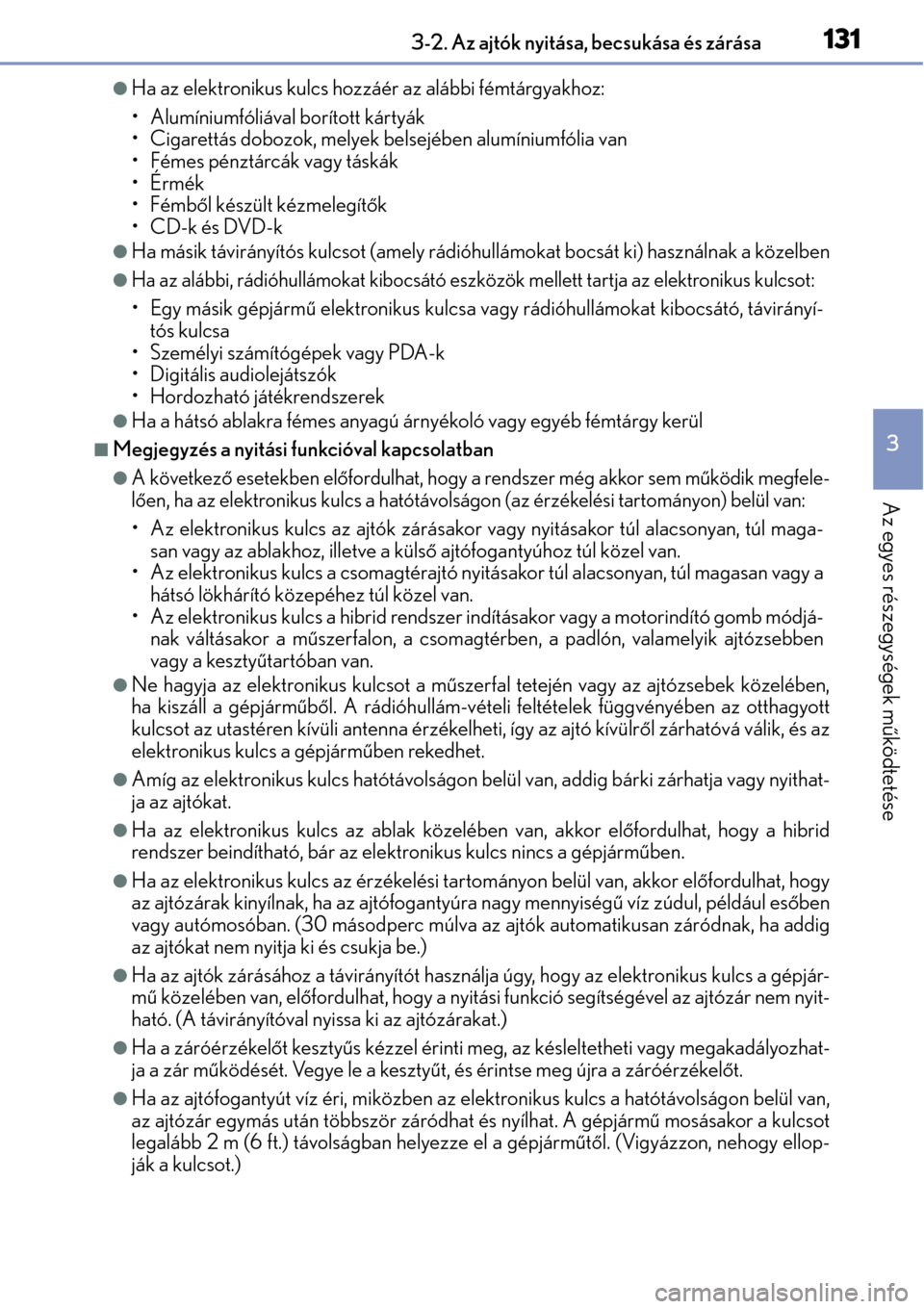 Lexus CT200h 2014 Kezelési útmutató (in Hungarian) 1313-2. Az ajtók nyitása, becsukása és zárása
3
Az egyes részegységek működtetése
Ha az elektronikus kulcs hozzáér az alábbi fémtárgyakhoz:
• Alumíniumfóliával borított kárty Lexus CT200h 2014 Kezelési útmutató (in Hungarian) 1313-2. Az ajtók nyitása, becsukása és zárása
3
Az egyes részegységek működtetése
Ha az elektronikus kulcs hozzáér az alábbi fémtárgyakhoz:
• Alumíniumfóliával borított kárty