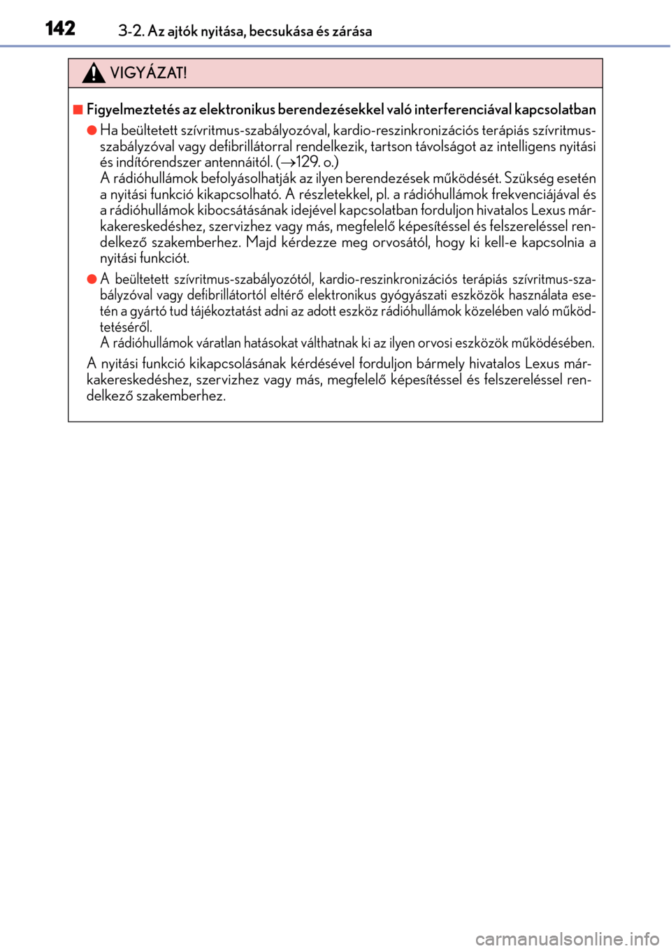 Lexus CT200h 2014  Kezelési útmutató (in Hungarian) 1423-2. Az ajtók nyitása, becsukása és zárása
VIGYÁZAT!
Figyelmeztetés az elektronikus berendezésekkel való interferenciával kapcsolatban
Ha beültetett szívritmus-szabályozóval, k