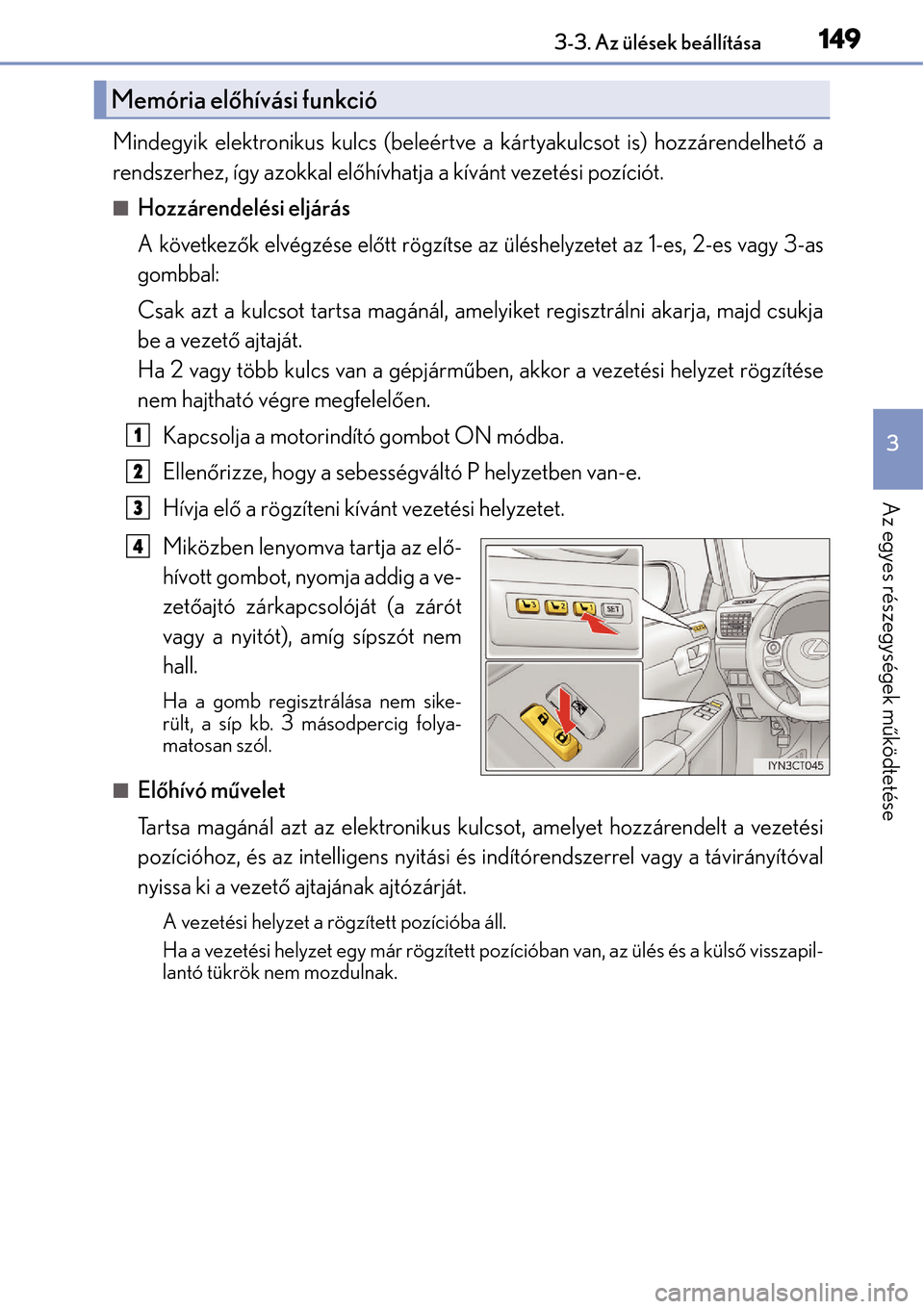 Lexus CT200h 2014 Kezelési útmutató (in Hungarian) 1493-3. Az ülések beállítása
3
Az egyes részegységek működtetése
Mindegyik elektronikus kulcs (beleértve a kártyakulcsot is) hozzárendelhet ő a
rendszerhez, így azokkal el őhívhatja a Lexus CT200h 2014 Kezelési útmutató (in Hungarian) 1493-3. Az ülések beállítása
3
Az egyes részegységek működtetése
Mindegyik elektronikus kulcs (beleértve a kártyakulcsot is) hozzárendelhet ő a
rendszerhez, így azokkal el őhívhatja a