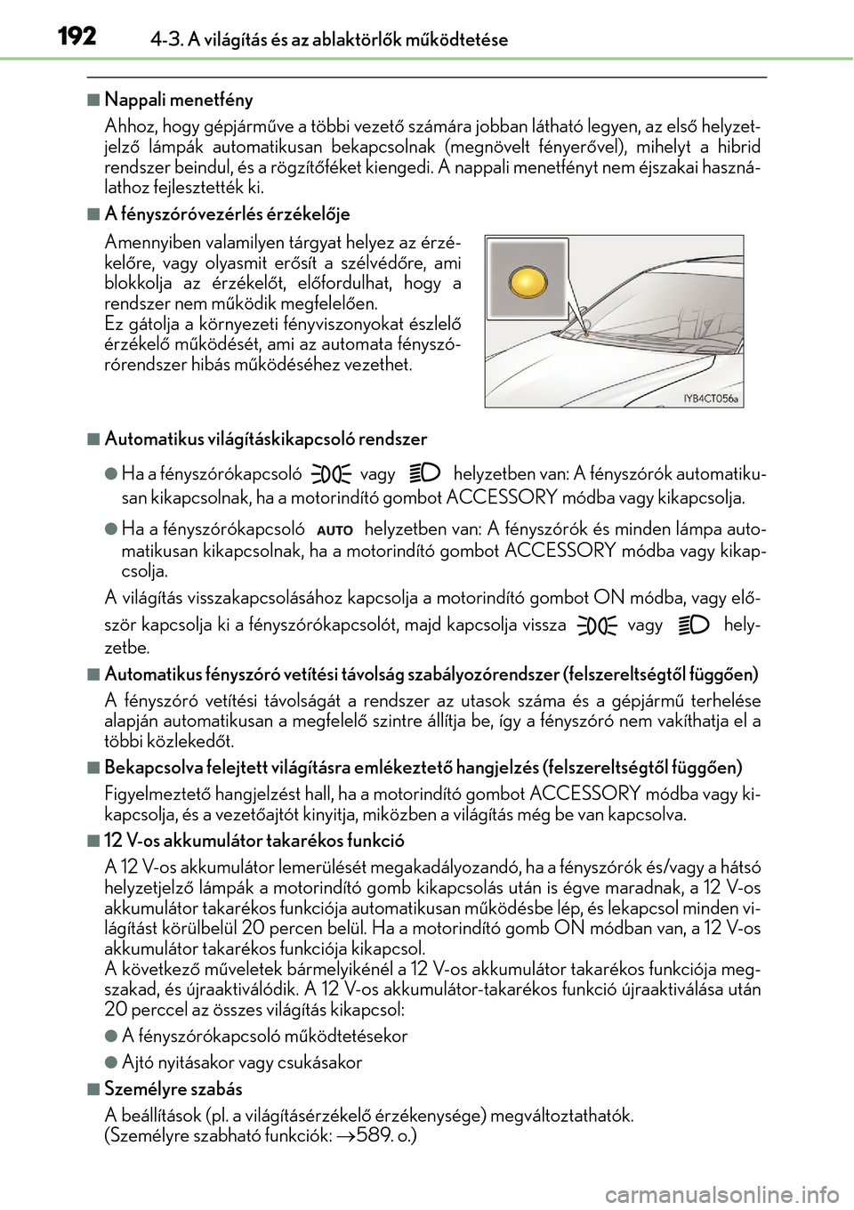 Lexus CT200h 2014  Kezelési útmutató (in Hungarian) 1924-3. A világítás és az ablaktörlők m űködtetése
Nappali menetfény
Ahhoz, hogy gépjárm űve a többi vezet ő számára jobban látható legyen, az els ő helyzet-
jelz ő lámpák au