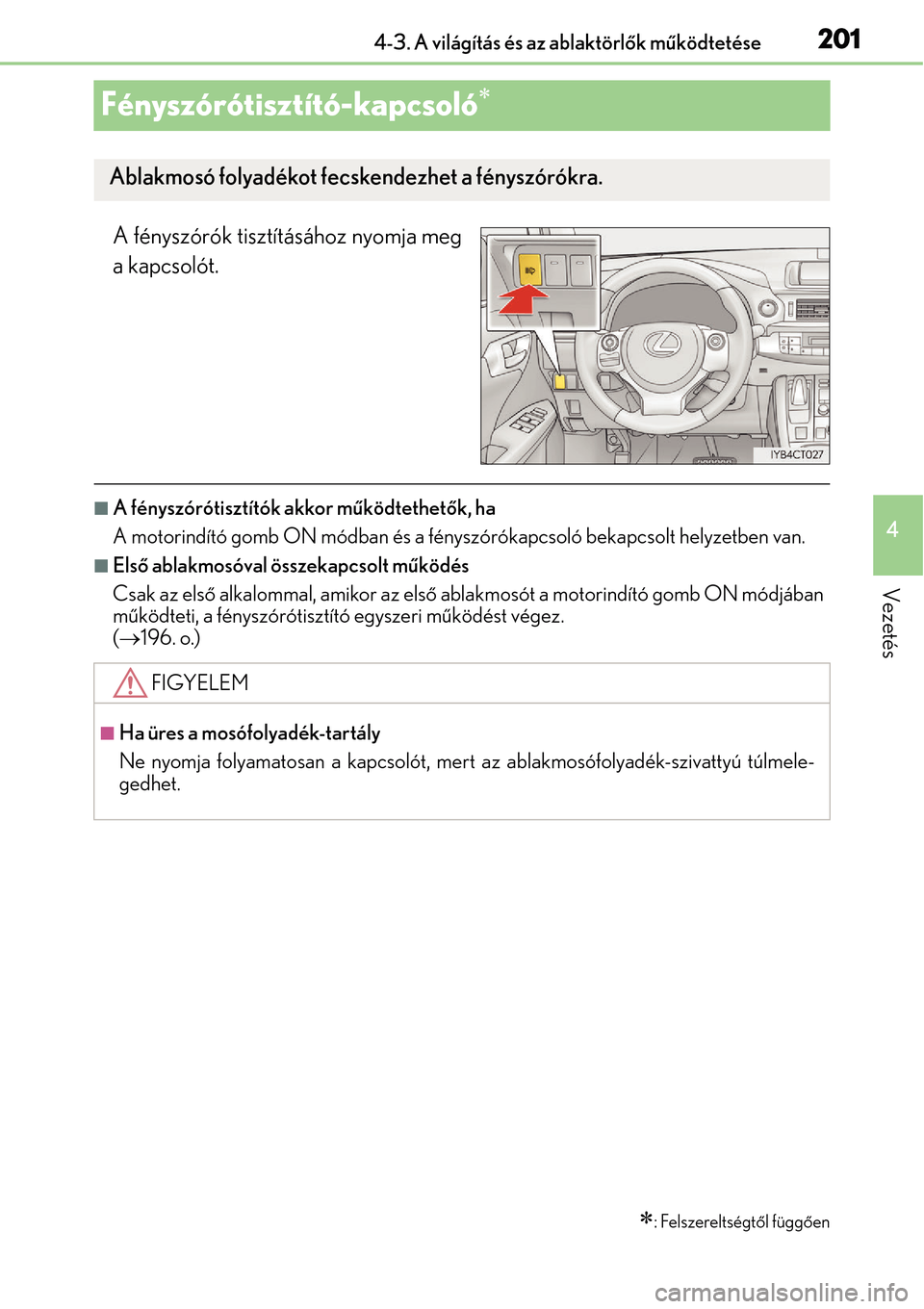 Lexus CT200h 2014 Kezelési útmutató (in Hungarian) 201
4
4-3. A világítás és az ablaktörl
ők m űködtetése
Vezetés
Fényszórótisztító-kapcsoló
A fényszórók tisztításához nyomja meg
a kapcsolót.
A fényszórótisztítók akko Lexus CT200h 2014 Kezelési útmutató (in Hungarian) 201
4
4-3. A világítás és az ablaktörl
ők m űködtetése
Vezetés
Fényszórótisztító-kapcsoló
A fényszórók tisztításához nyomja meg
a kapcsolót.
A fényszórótisztítók akko