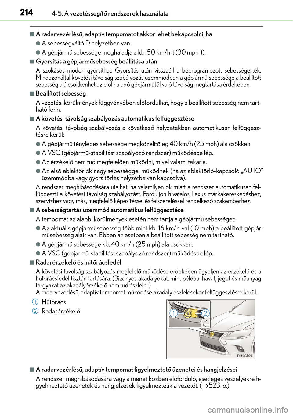 Lexus CT200h 2014 Kezelési útmutató (in Hungarian) 2144-5. A vezetéssegítő rendszerek használata
A radarvezérlés ű, adaptív tempomatot akkor lehet bekapcsolni, ha
A sebességváltó D helyzetben van.
A gépjárm ű sebessége meghalad Lexus CT200h 2014 Kezelési útmutató (in Hungarian) 2144-5. A vezetéssegítő rendszerek használata
A radarvezérlés ű, adaptív tempomatot akkor lehet bekapcsolni, ha
A sebességváltó D helyzetben van.
A gépjárm ű sebessége meghalad