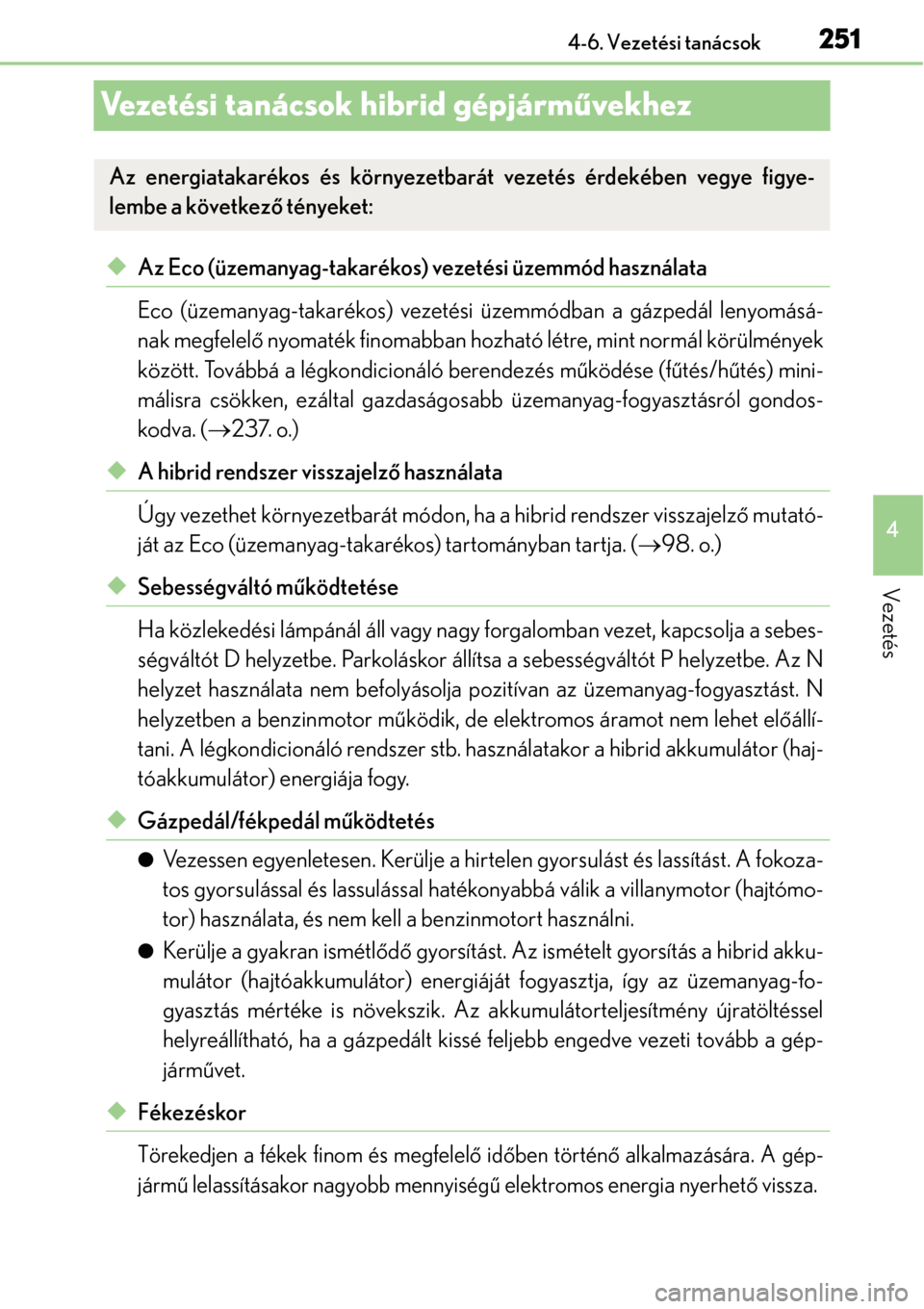 Lexus CT200h 2014 Kezelési útmutató (in Hungarian) 251
4
4-6. Vezetési tanácsok
Vezetés
Vezetési tanácsok hibrid gépjárm
űvekhez
Az Eco (üzemanyag-takarékos) vezetési üzemmód használata
Eco (üzemanyag-takarékos) vezetési üzemmódb Lexus CT200h 2014 Kezelési útmutató (in Hungarian) 251
4
4-6. Vezetési tanácsok
Vezetés
Vezetési tanácsok hibrid gépjárm
űvekhez
Az Eco (üzemanyag-takarékos) vezetési üzemmód használata
Eco (üzemanyag-takarékos) vezetési üzemmódb
