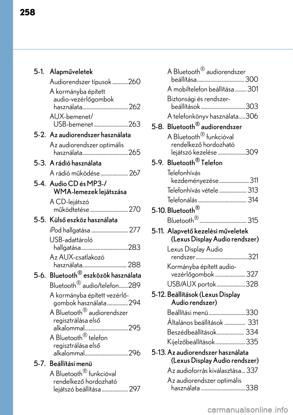 Lexus CT200h 2014  Kezelési útmutató (in Hungarian) 258
5-1. Alapműveletek
Audiorendszer típusok ............260
A kormányba épített  audio-vezérl őgombok 
használata............ ....................... 262
AUX-bemenet/ USB-bemenet ............