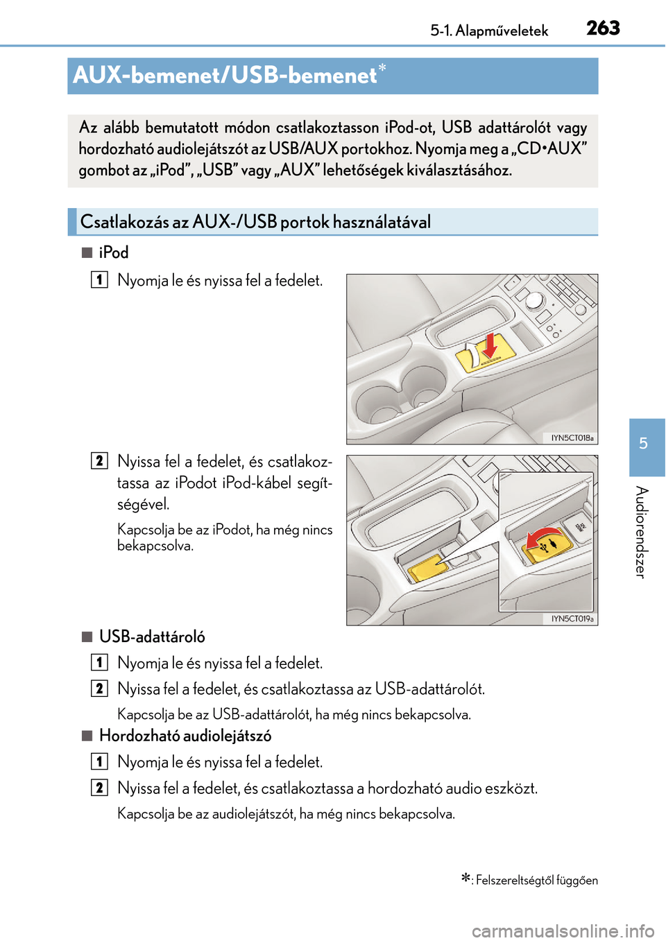 Lexus CT200h 2014  Kezelési útmutató (in Hungarian) 263
5
5-1. Alapm
űveletek
Audiorendszer
AUX-bemenet/USB-bemenet
iPod
Nyomja le és nyissa fel a fedelet.
Nyissa fel a fedelet, és csatlakoz-
tassa az iPodot iPod-kábel segít-
ségével.
Kapc