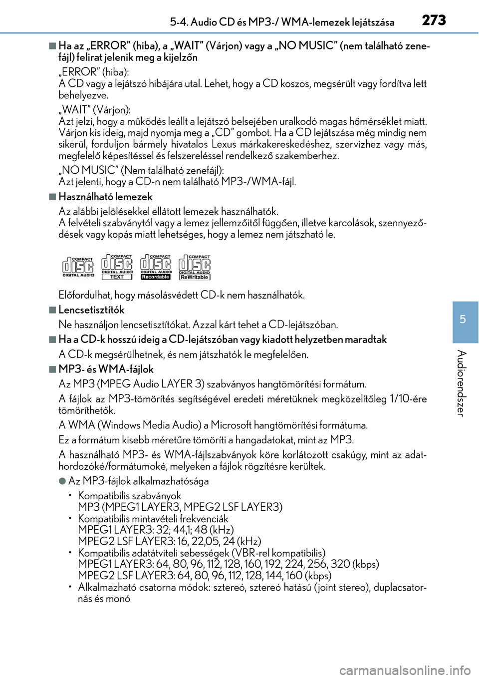 Lexus CT200h 2014  Kezelési útmutató (in Hungarian) 2735-4. Audio CD és MP3-/ WMA-lemezek lejátszása
5
Audiorendszer
Ha az „ERROR” (hiba), a „WAIT” (Várjon) vagy a „NO MUSIC” (nem található zene-
fájl) felirat jelenik meg a kijelz