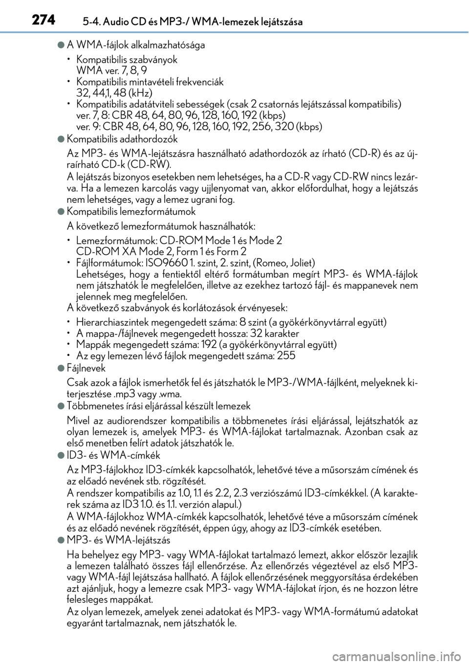 Lexus CT200h 2014 Kezelési útmutató (in Hungarian) 2745-4. Audio CD és MP3-/ WMA-lemezek lejátszása
A WMA-fájlok alkalmazhatósága
• Kompatibilis szabványokWMA ver. 7, 8, 9
• Kompatibilis mintavételi frekvenciák 32, 44,1, 48 (kHz)
• K Lexus CT200h 2014 Kezelési útmutató (in Hungarian) 2745-4. Audio CD és MP3-/ WMA-lemezek lejátszása
A WMA-fájlok alkalmazhatósága
• Kompatibilis szabványokWMA ver. 7, 8, 9
• Kompatibilis mintavételi frekvenciák 32, 44,1, 48 (kHz)
• K
