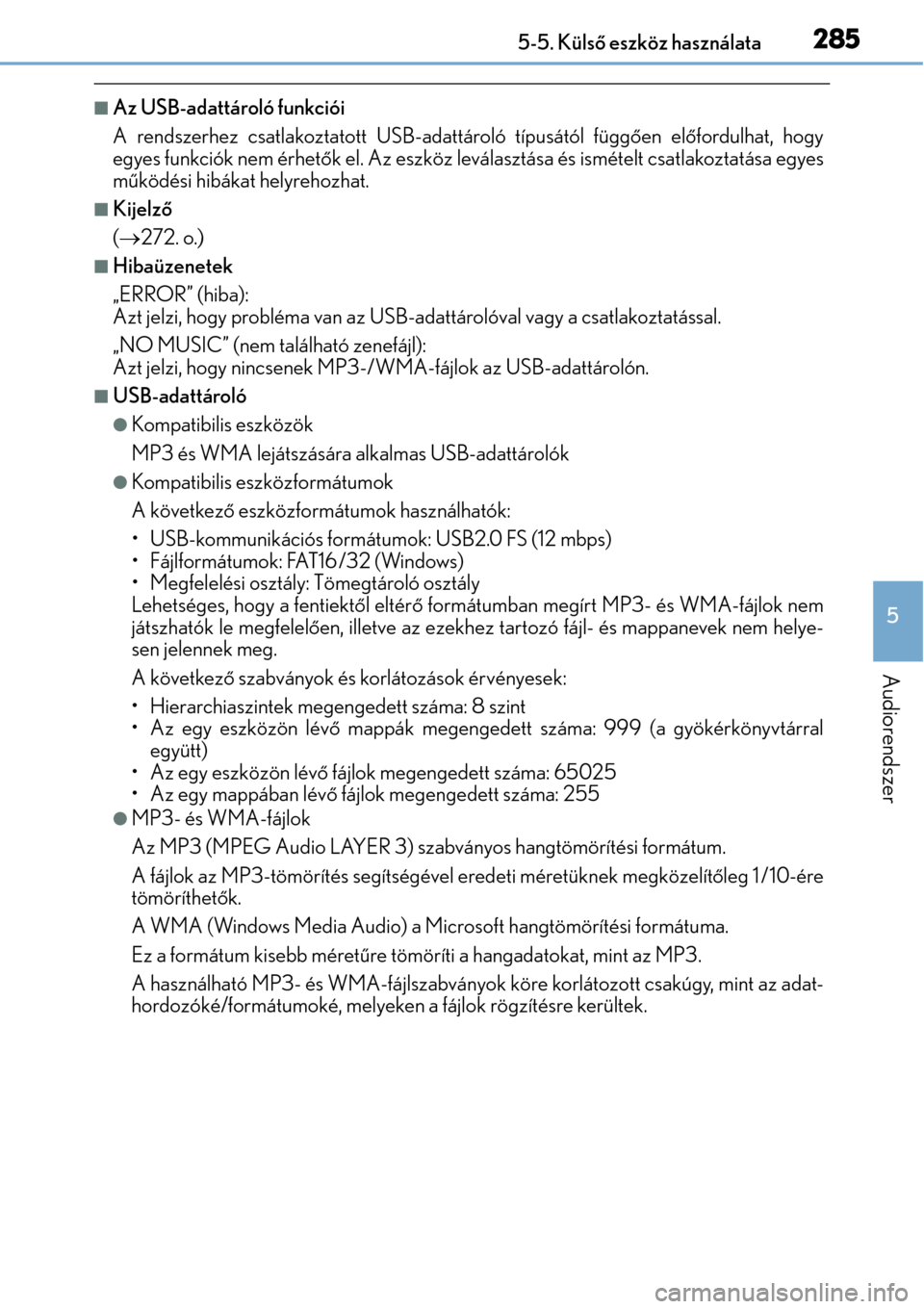 Lexus CT200h 2014  Kezelési útmutató (in Hungarian) 2855-5. Külső eszköz használata
5
Audiorendszer
Az USB-adattároló funkciói
A rendszerhez csatlakoztatott USB-adattároló típusától függ ően el őfordulhat, hogy
egyes funkciók nem ér