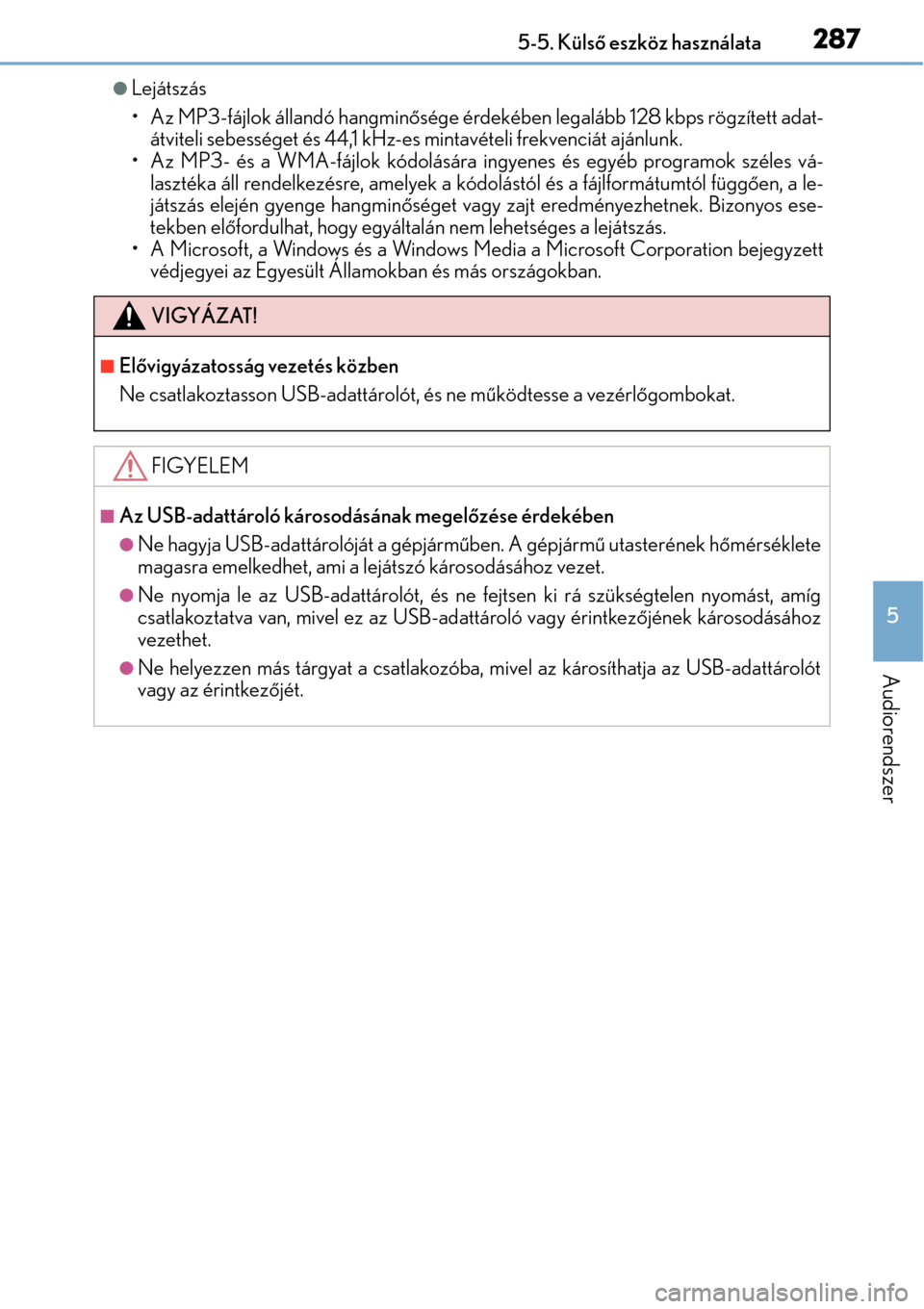 Lexus CT200h 2014  Kezelési útmutató (in Hungarian) 2875-5. Külső eszköz használata
5
Audiorendszer
Lejátszás
• Az MP3-fájlok állandó hangminő sége érdekében legalább 128 kbps rögzített adat-
átviteli sebességet és 44,1 kHz-es m