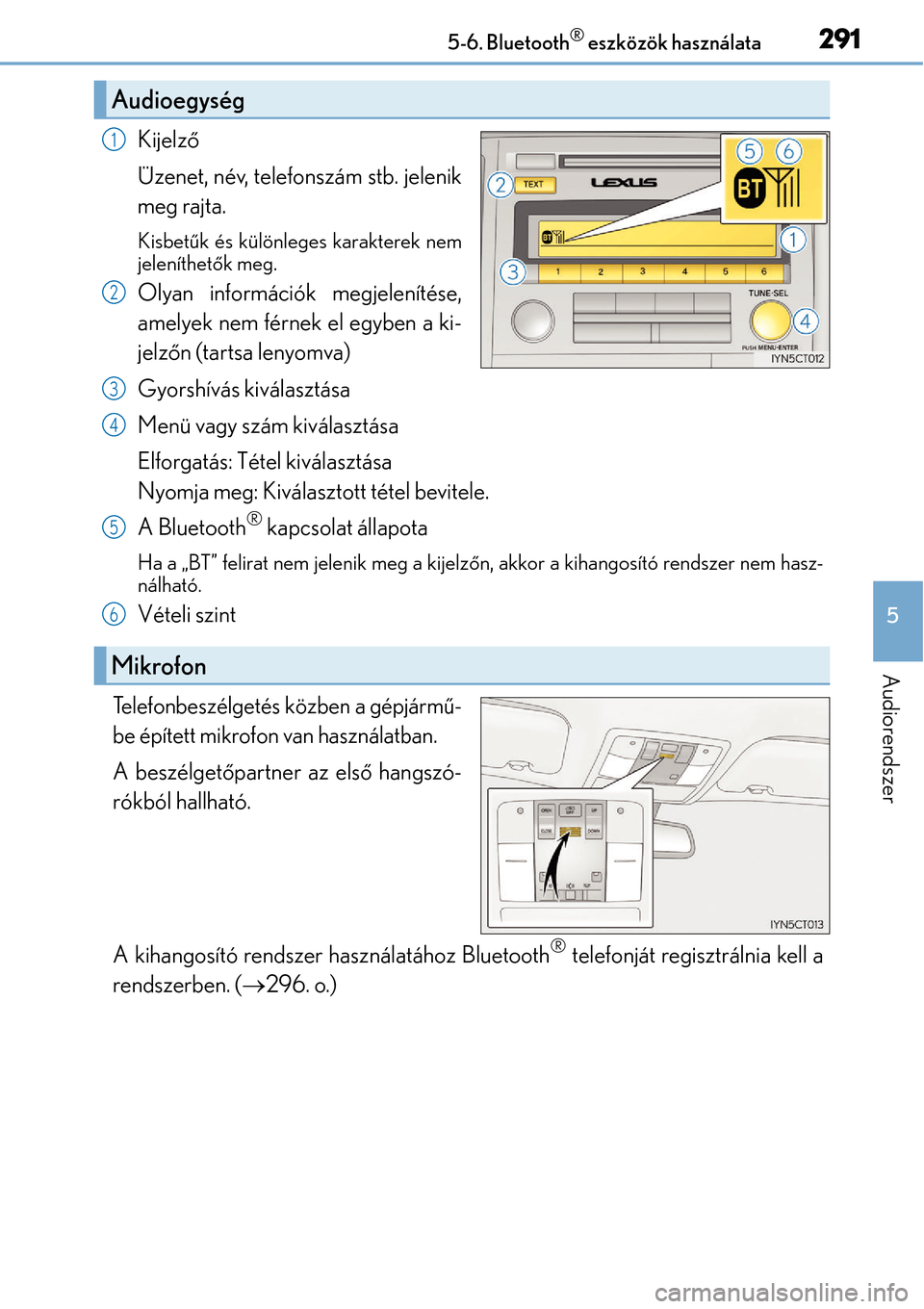 Lexus CT200h 2014  Kezelési útmutató (in Hungarian) 2915-6. Bluetooth® eszközök használata
5
Audiorendszer
Kijelző
Üzenet, név, telefonszám stb. jelenik
meg rajta.
Kisbetű k és különleges karakterek nem
jeleníthet ők meg.
Olyan informáci
