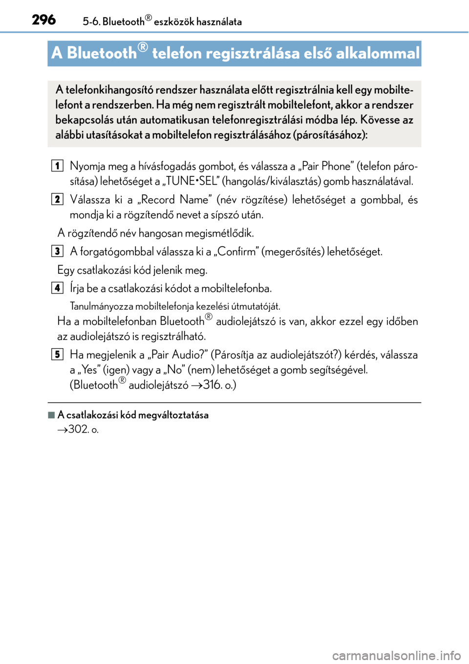 Lexus CT200h 2014 Kezelési útmutató (in Hungarian) 2965-6. Bluetooth® eszközök használata
A Bluetooth® telefon regisztrálása első alkalommal
Nyomja meg a hívásfogadás gombot, és válassza a „Pair Phone” (telefon páro-
sítása) lehet Lexus CT200h 2014 Kezelési útmutató (in Hungarian) 2965-6. Bluetooth® eszközök használata
A Bluetooth® telefon regisztrálása első alkalommal
Nyomja meg a hívásfogadás gombot, és válassza a „Pair Phone” (telefon páro-
sítása) lehet