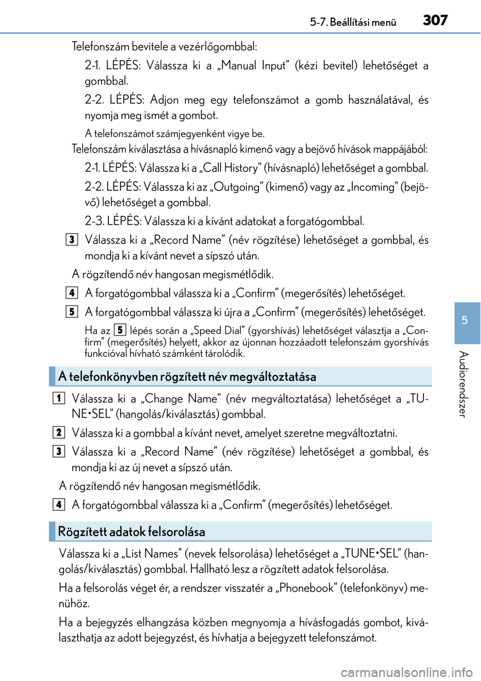 Lexus CT200h 2014 Kezelési útmutató (in Hungarian) 3075-7. Beállítási menü
5
Audiorendszer
Telefonszám bevitele a vezérlőgombbal:
2-1. LÉPÉS: Válassza ki a „Man ual Input” (kézi bevitel) lehetőséget a
gombbal.
2-2. LÉPÉS: Adjon meg Lexus CT200h 2014 Kezelési útmutató (in Hungarian) 3075-7. Beállítási menü
5
Audiorendszer
Telefonszám bevitele a vezérlőgombbal:
2-1. LÉPÉS: Válassza ki a „Man ual Input” (kézi bevitel) lehetőséget a
gombbal.
2-2. LÉPÉS: Adjon meg