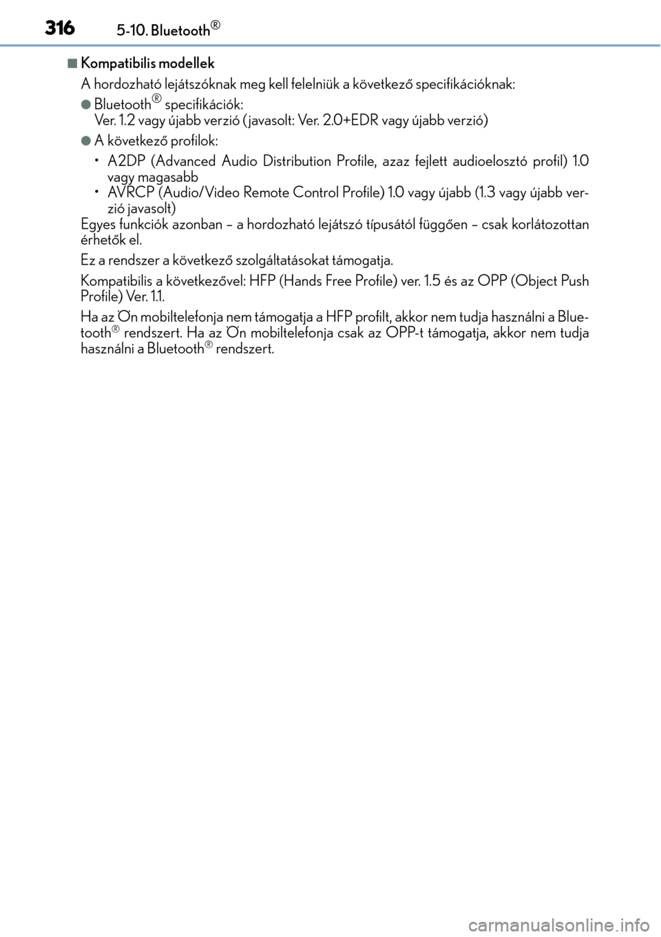 Lexus CT200h 2014  Kezelési útmutató (in Hungarian) 3165-10. Bluetooth®
Kompatibilis modellek
A hordozható lejátszóknak meg kell felelniük a következő specifikációknak:
Bluetooth® specifikációk:
Ver. 1.2 vagy újabb verzió ( javasolt