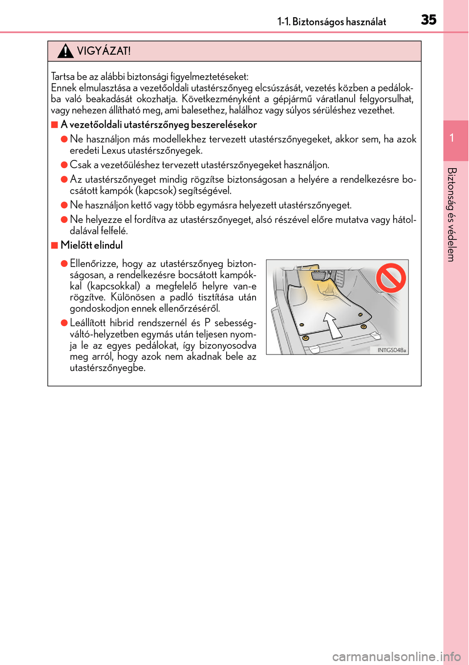 Lexus CT200h 2014  Kezelési útmutató (in Hungarian) 351-1. Biztonságos használat
1
Biztonság és védelem
VIGYÁZAT!
Tartsa be az alábbi biztonsági figyelmeztetéseket: 
Ennek elmulasztása a vezetőoldali utastérsz őnyeg elcsúszását, vezeté