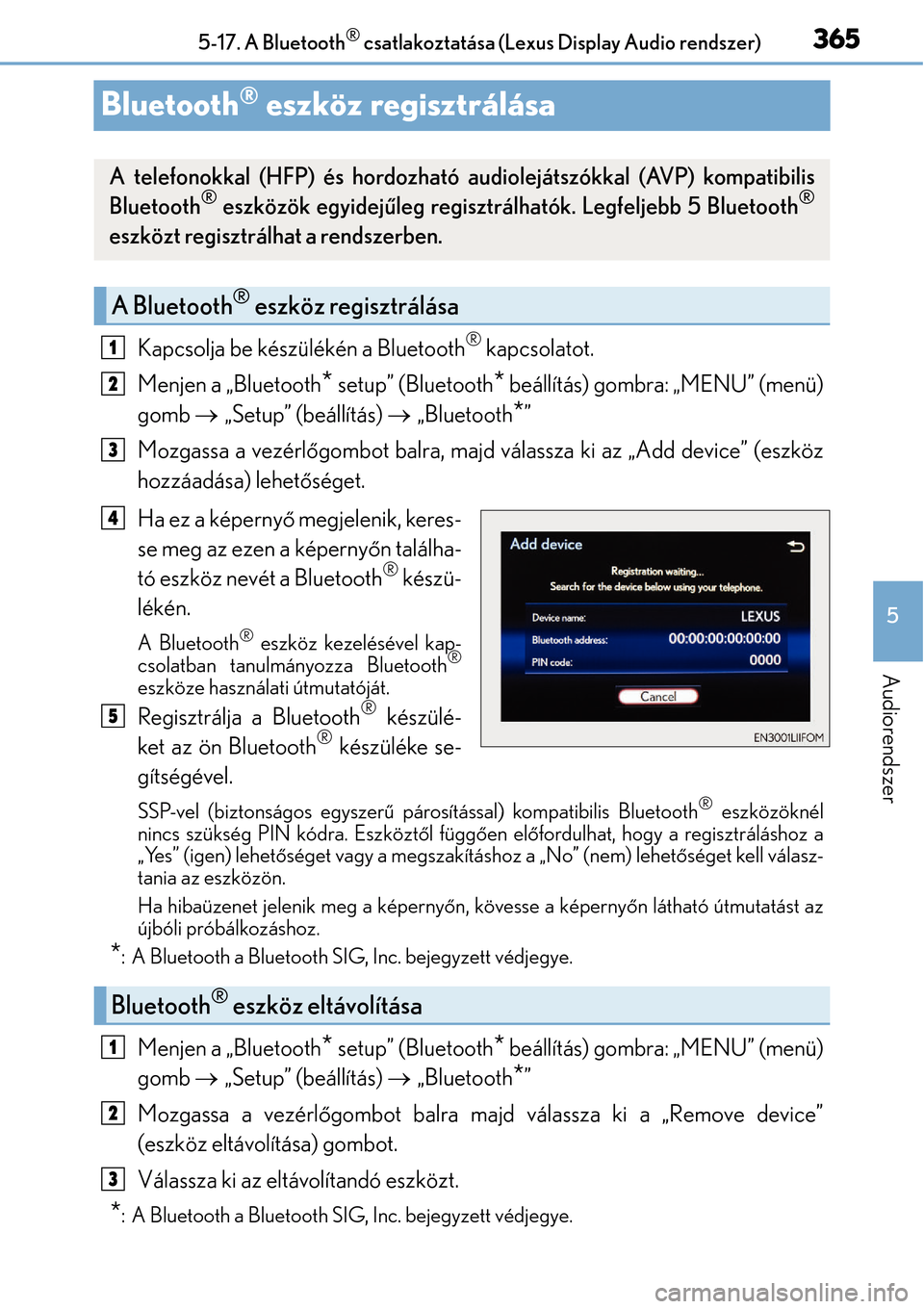 Lexus CT200h 2014  Kezelési útmutató (in Hungarian) 365
5
5-17. A Bluetooth
® csatlakoztatása (Lexus Display Audio rendszer)
Audiorendszer
Bluetooth® eszköz regisztrálása
Kapcsolja be készülékén a Bluetooth® kapcsolatot.
Menjen a „Bluetoot