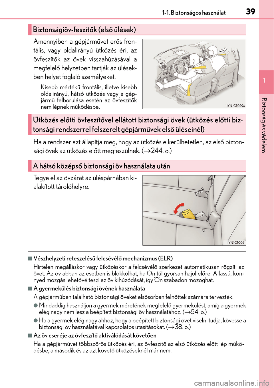Lexus CT200h 2014  Kezelési útmutató (in Hungarian) 391-1. Biztonságos használat
1
Biztonság és védelem
Amennyiben a gépjárművet er ős fron-
tális, vagy oldalirányú ütközés éri, az
övfeszít ők az övek visszahúzásával a
megfelel �
