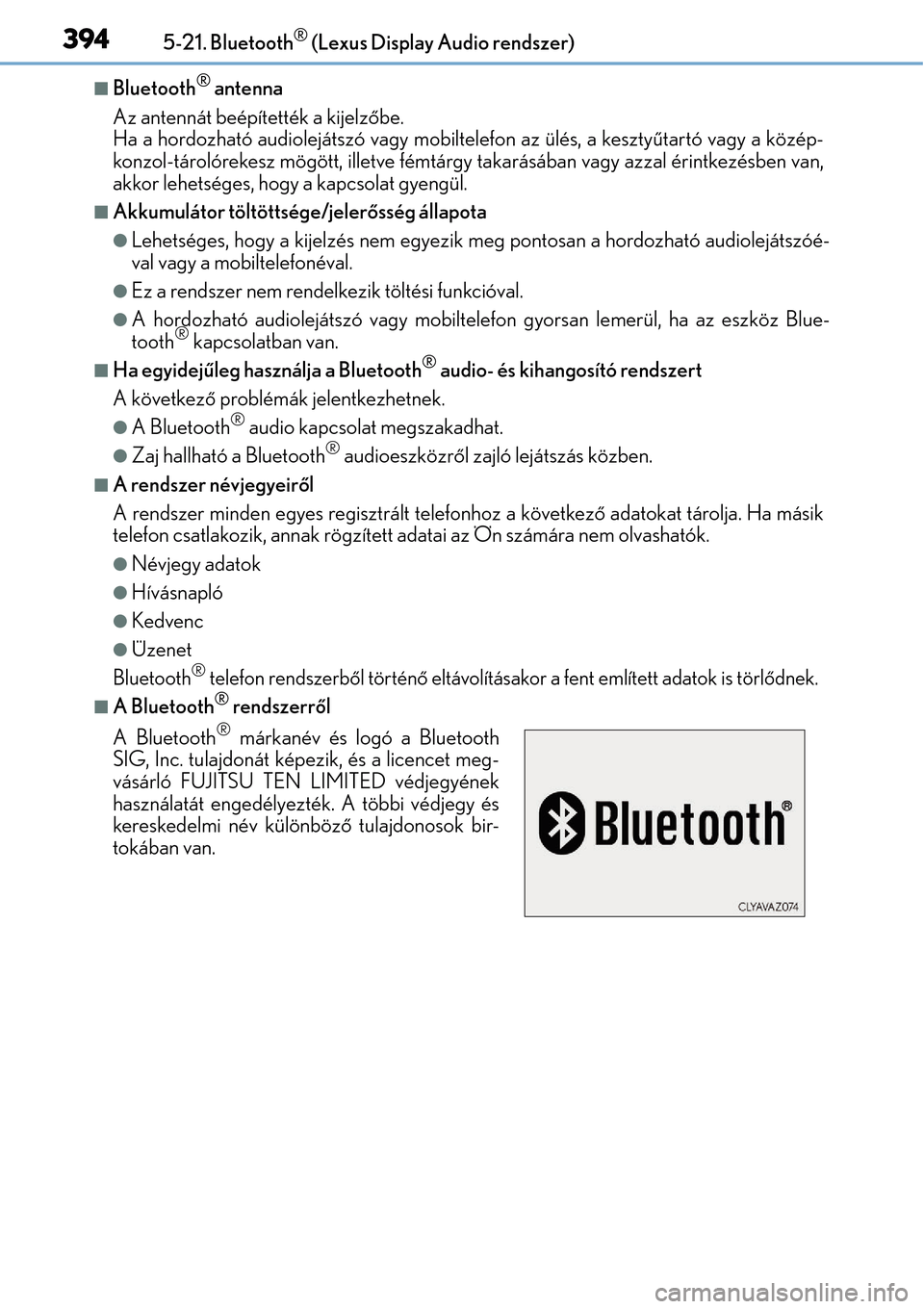 Lexus CT200h 2014 Kezelési útmutató (in Hungarian) 3945-21. Bluetooth® (Lexus Display Audio rendszer)
Bluetooth® antenna
Az antennát beépítették a kijelz őbe.
Ha a hordozható audiolejátszó vagy mobiltelefon az ülés, a keszty űtartó v Lexus CT200h 2014 Kezelési útmutató (in Hungarian) 3945-21. Bluetooth® (Lexus Display Audio rendszer)
Bluetooth® antenna
Az antennát beépítették a kijelz őbe.
Ha a hordozható audiolejátszó vagy mobiltelefon az ülés, a keszty űtartó v