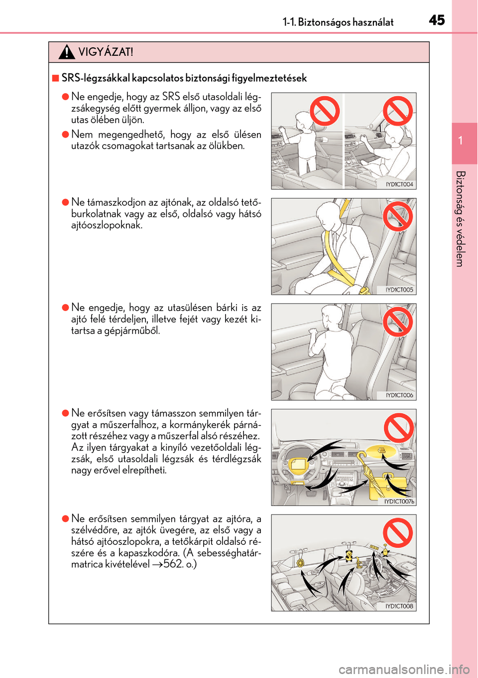 Lexus CT200h 2014  Kezelési útmutató (in Hungarian) 451-1. Biztonságos használat
1
Biztonság és védelem
VIGYÁZAT!
SRS-légzsákkal kapcsolatos biztonsági figyelmeztetések
Ne engedje, hogy az SRS első utasoldali lég-
zsákegység elő tt