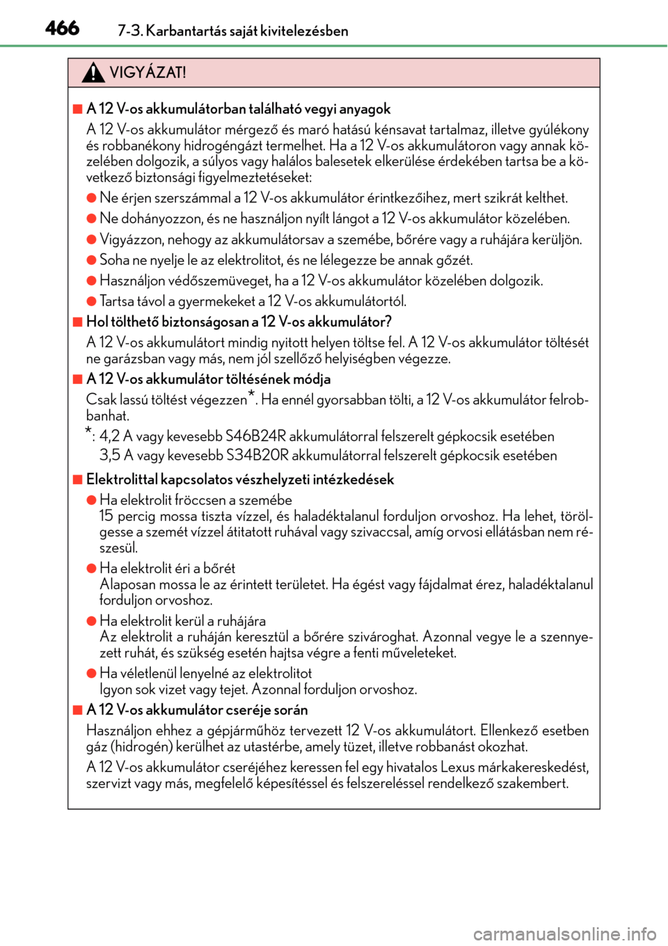 Lexus CT200h 2014 Kezelési útmutató (in Hungarian) 4667-3. Karbantartás saját kivitelezésben
VIGYÁZAT!
A 12 V-os akkumulátorban található vegyi anyagok
A 12 V-os akkumulátor mérgező és maró hatású kénsavat tartalmaz, illetve gyúlék Lexus CT200h 2014 Kezelési útmutató (in Hungarian) 4667-3. Karbantartás saját kivitelezésben
VIGYÁZAT!
A 12 V-os akkumulátorban található vegyi anyagok
A 12 V-os akkumulátor mérgező és maró hatású kénsavat tartalmaz, illetve gyúlék