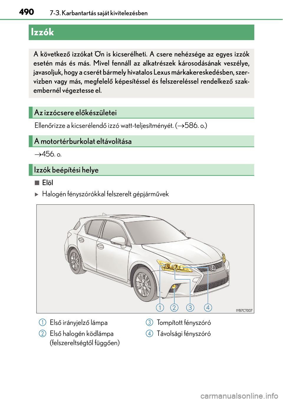 Lexus CT200h 2014 Kezelési útmutató (in Hungarian) 4907-3. Karbantartás saját kivitelezésben
Izzók
Ellenőrizze a kicserélendő izzó watt-teljesítményét. ( 586. o.)
456. o.
Elöl
Halogén fényszórókkal felszerelt gépjárm ű Lexus CT200h 2014 Kezelési útmutató (in Hungarian) 4907-3. Karbantartás saját kivitelezésben
Izzók
Ellenőrizze a kicserélendő izzó watt-teljesítményét. ( 586. o.)
456. o.
Elöl
Halogén fényszórókkal felszerelt gépjárm ű