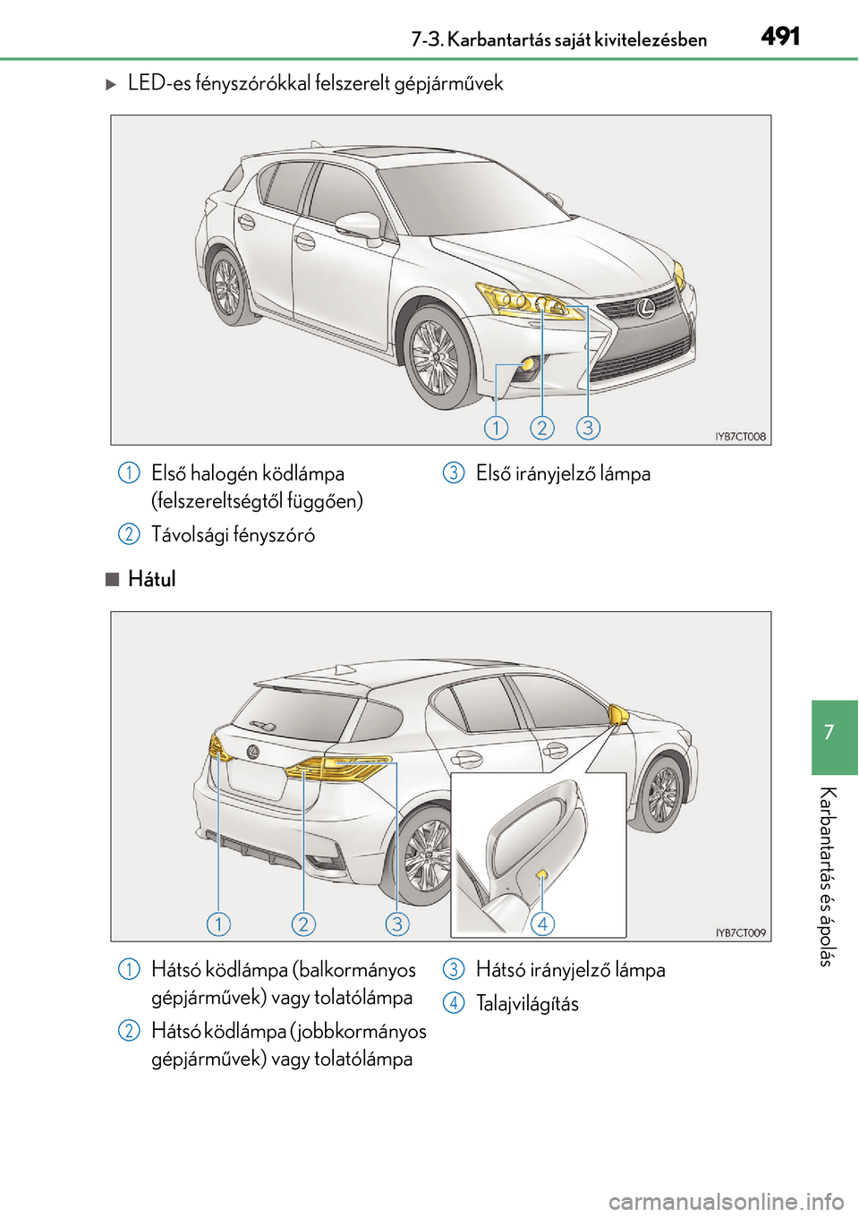 Lexus CT200h 2014  Kezelési útmutató (in Hungarian) 4917-3. Karbantartás saját kivitelezésben
7
Karbantartás és ápolás
LED-es fényszórókkal felszerelt gépjárművek
Hátul
Első  halogén ködlámpa 
(felszereltségtő l függően)
Tá