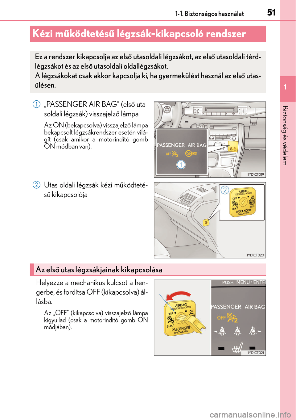 Lexus CT200h 2014  Kezelési útmutató (in Hungarian) 511-1. Biztonságos használat
1
Biztonság és védelem
Kézi működtetésű  légzsák-kikapcsoló rendszer
„PASSENGER AIR BAG” (els ő uta-
soldali légzsák) visszajelz ő lámpa
Az ON (bekap