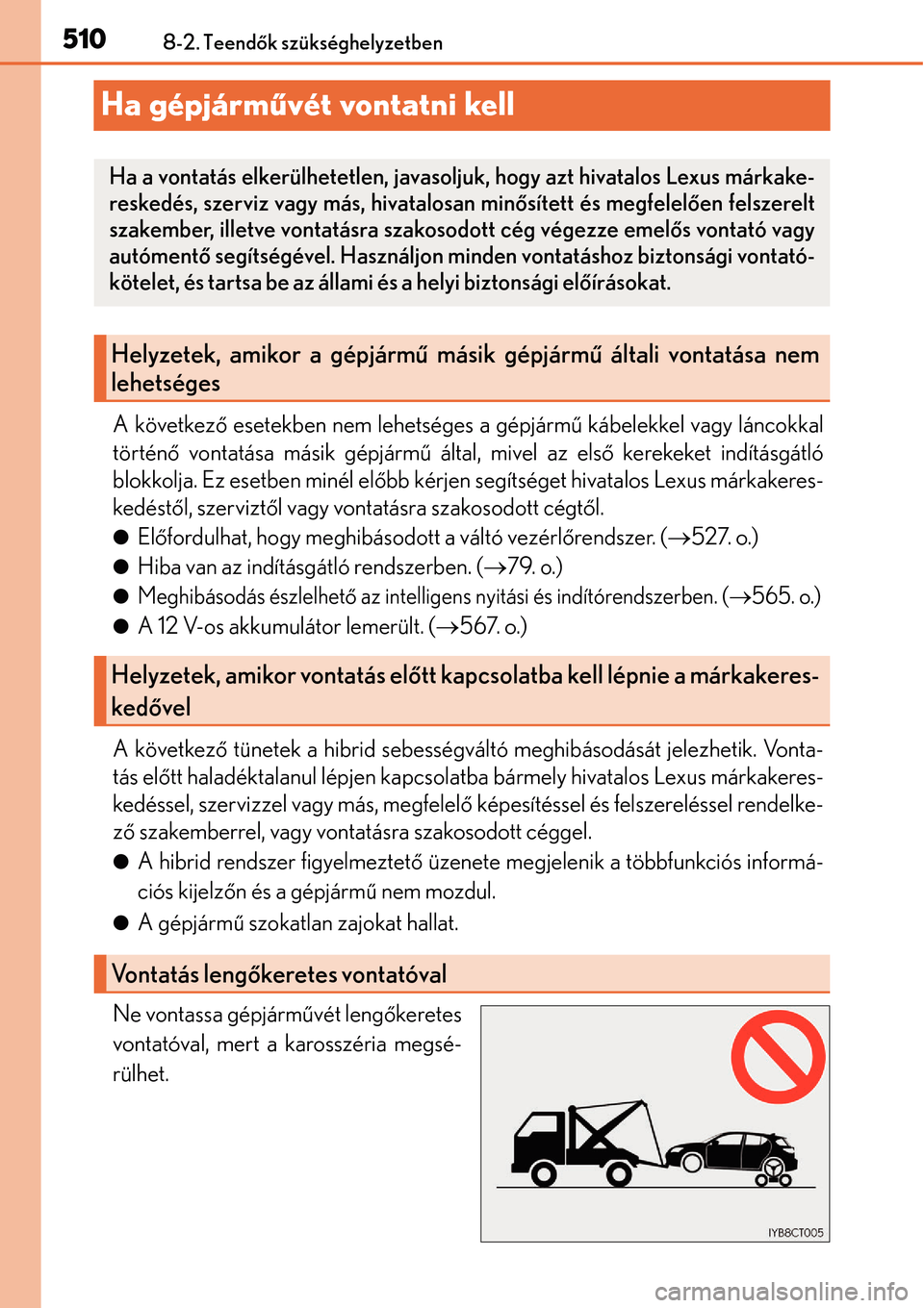 Lexus CT200h 2014 Kezelési útmutató (in Hungarian) 5108-2. Teendők szükséghelyzetben
Ha gépjárm űvét vontatni kell
A következ ő esetekben nem lehetséges a gépjárm ű kábelekkel vagy láncokkal
történ ő vontatása másik gépjármű á Lexus CT200h 2014 Kezelési útmutató (in Hungarian) 5108-2. Teendők szükséghelyzetben
Ha gépjárm űvét vontatni kell
A következ ő esetekben nem lehetséges a gépjárm ű kábelekkel vagy láncokkal
történ ő vontatása másik gépjármű á