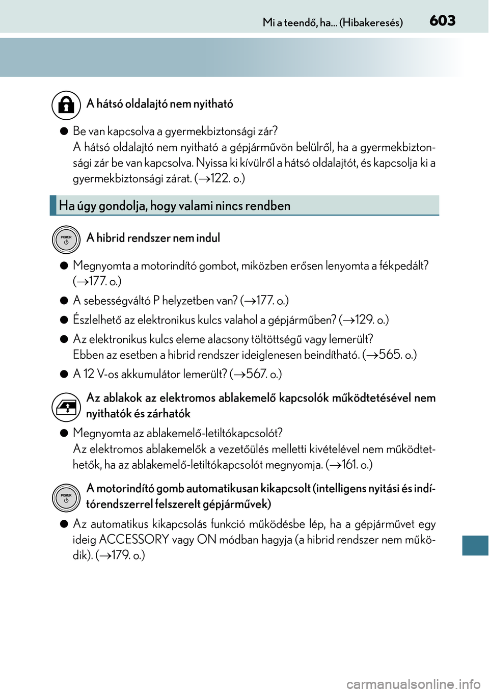 Lexus CT200h 2014 Kezelési útmutató (in Hungarian) 603Mi a teendő, ha... (Hibakeresés)
Be van kapcsolva a gyermekbiztonsági zár?
A hátsó oldalajtó nem nyitható a gépjárm űvön belülr ől, ha a gyermekbizton-
sági zár be van kapcsolva. Lexus CT200h 2014 Kezelési útmutató (in Hungarian) 603Mi a teendő, ha... (Hibakeresés)
Be van kapcsolva a gyermekbiztonsági zár?
A hátsó oldalajtó nem nyitható a gépjárm űvön belülr ől, ha a gyermekbizton-
sági zár be van kapcsolva.