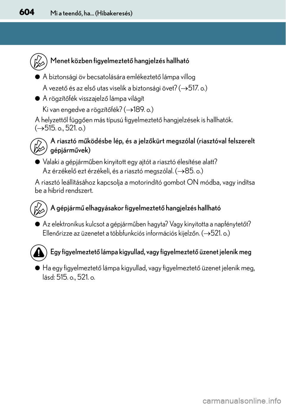 Lexus CT200h 2014  Kezelési útmutató (in Hungarian) 604Mi a teendő, ha... (Hibakeresés)
A biztonsági öv becsatolására emlékeztető  lámpa villog
A vezet ő és az els ő utas viselik a biztonsági övet? ( 517. o.)
A rögzítő fék vi
