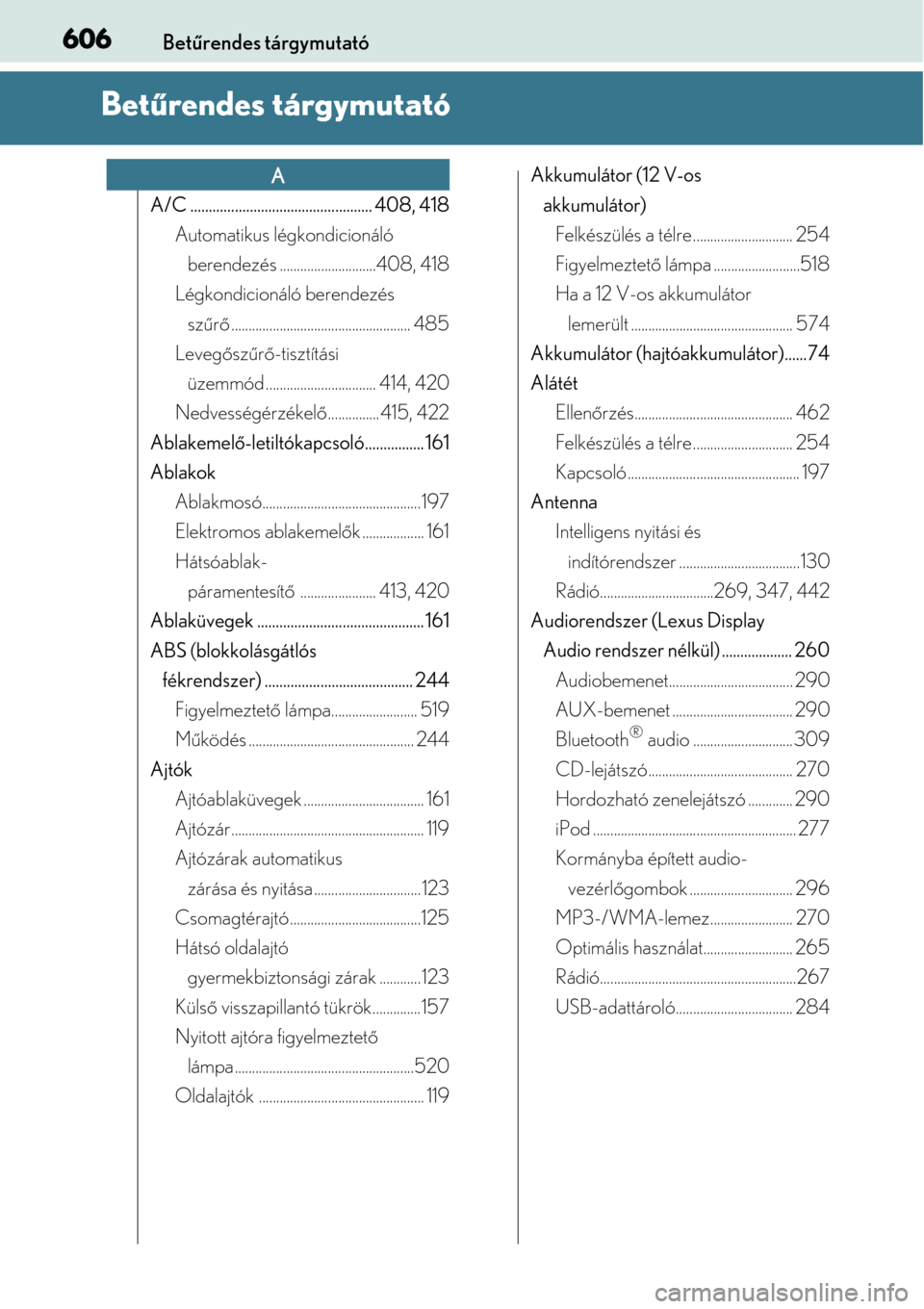 Lexus CT200h 2014  Kezelési útmutató (in Hungarian) 606Betűrendes tárgymutató
Betű rendes tárgymutató
A/C .................. ............................... 408, 418
Automatikus légkondicionáló  berendezés ............ ................408, 41