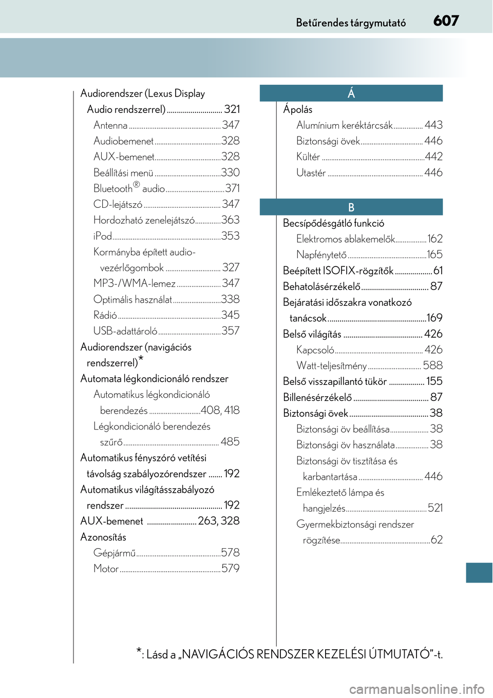 Lexus CT200h 2014  Kezelési útmutató (in Hungarian) 607Betűrendes tárgymutató
Audiorendszer (Lexus Display 
Audio rendszerrel) ............................ 321Antenna .................................................. 347
Audiobemenet ..............