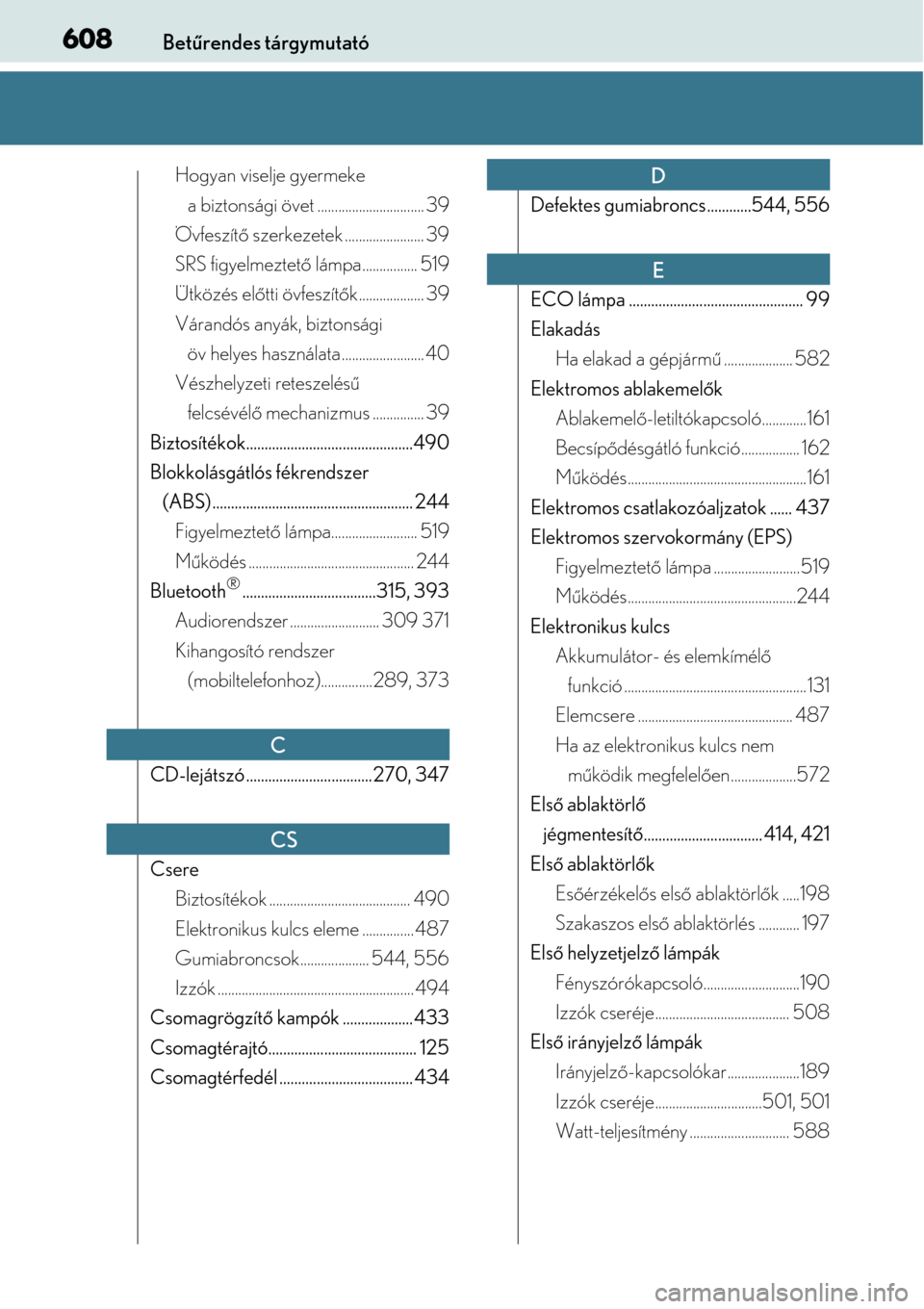 Lexus CT200h 2014  Kezelési útmutató (in Hungarian) 608Betűrendes tárgymutató
Hogyan viselje gyermeke 
a biztonsági övet ............................... 39
Övfeszít ő szerkezetek ....................... 39
SRS figyelmeztet ő lámpa............