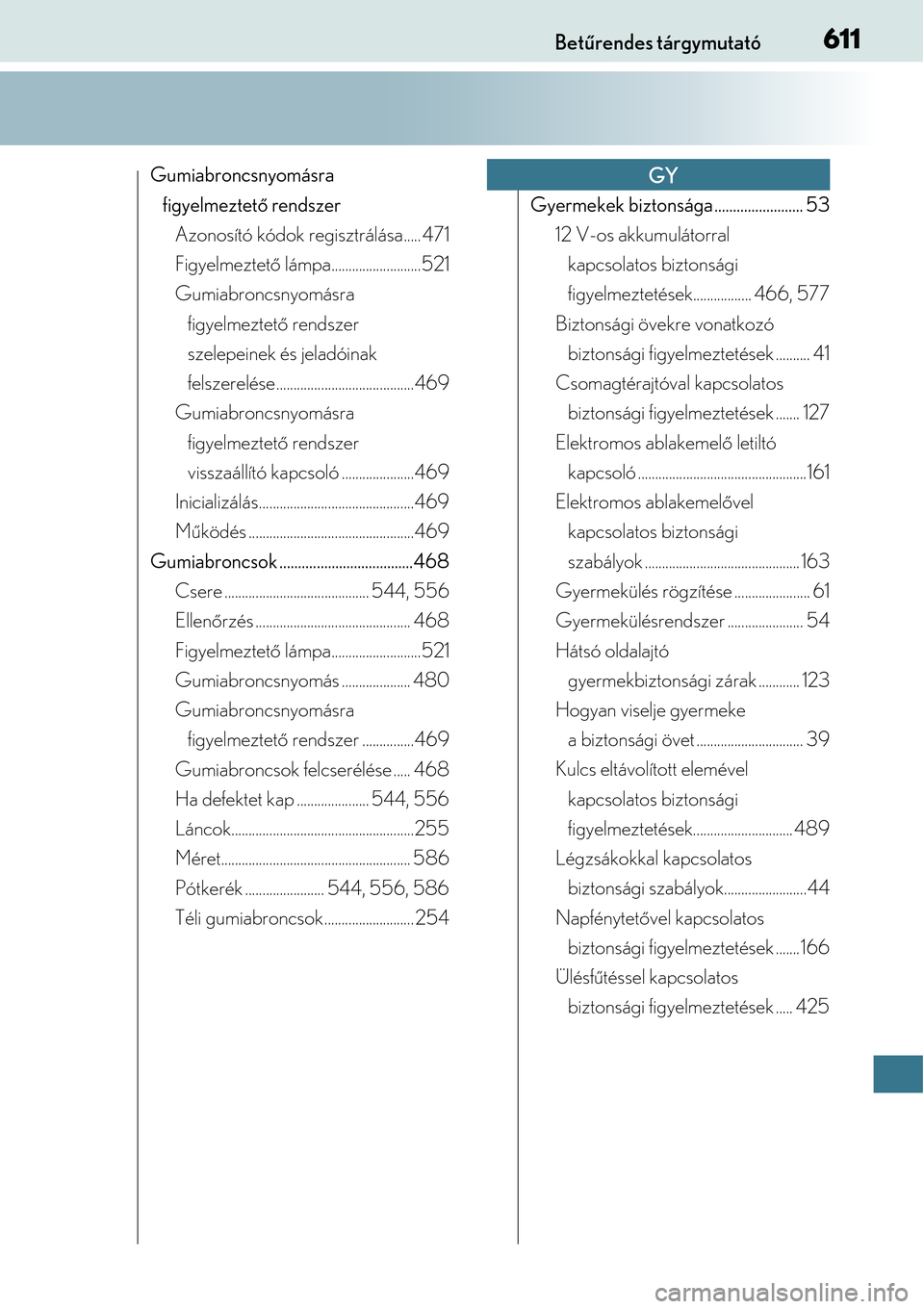 Lexus CT200h 2014  Kezelési útmutató (in Hungarian) 611Betűrendes tárgymutató
Gumiabroncsnyomásra 
figyelmeztet ő rendszer
Azonosító kódok regisztrálása..... 471
Figyelmeztet ő lámpa..........................521
Gumiabroncsnyomásra  figyel