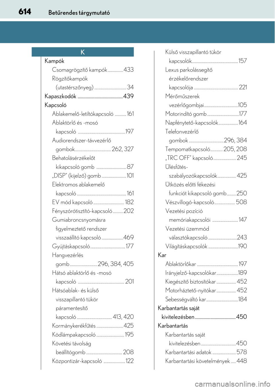 Lexus CT200h 2014  Kezelési útmutató (in Hungarian) 614Betűrendes tárgymutató
Kampók
Csomagrögzít ő kampók ............... 433
Rögzít őkampók 
(utastérszőnyeg) ............................... 34
Kapaszkodók ............... ..............