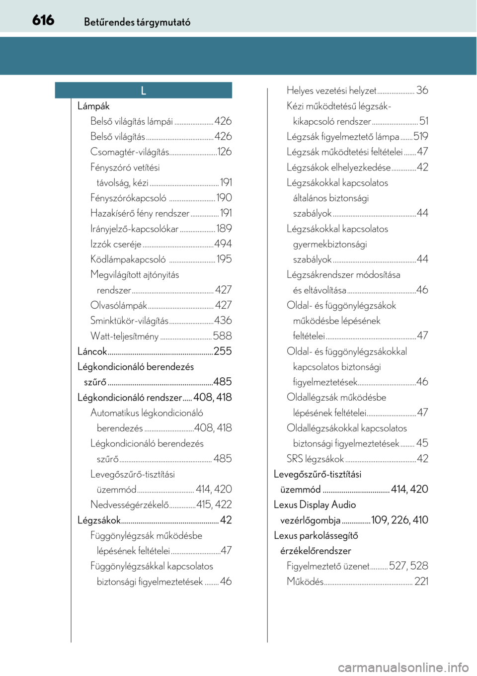 Lexus CT200h 2014  Kezelési útmutató (in Hungarian) 616Betűrendes tárgymutató
Lámpák
Bels ő világítás lámpái ...................... 426
Bels ő világítás ........... ........................... 426
Csomagtér-világítá s................