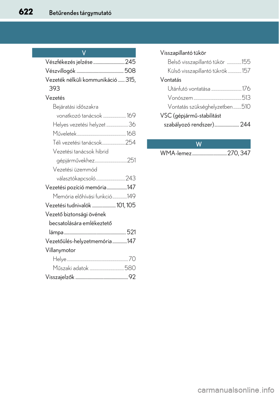 Lexus CT200h 2014  Kezelési útmutató (in Hungarian) 622Betűrendes tárgymutató
Vészfékezés jelzése .. .......................... 245
Vészvillogók .......................................... 508
Vezeték nélküli kommunikáció ...... 315,  393
