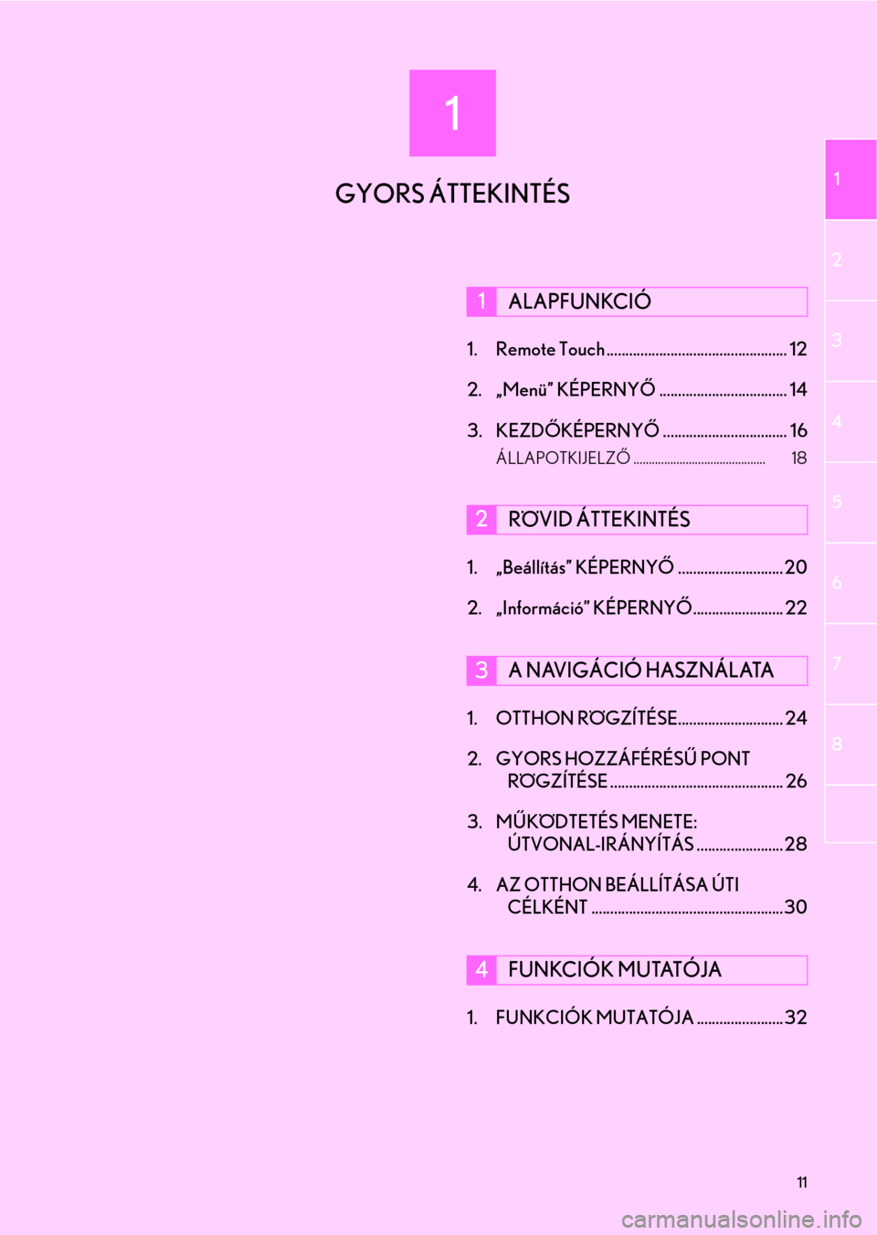 Lexus CT200h 2014  Navigáció kézikönyv (in Hungarian) 1
11
2
3
4
5
6
71
8
1. Remote Touch ................................................ 12
2. „Menü” KÉPERNYŐ.................................. 14
3. KEZDŐKÉPERNYŐ..............................