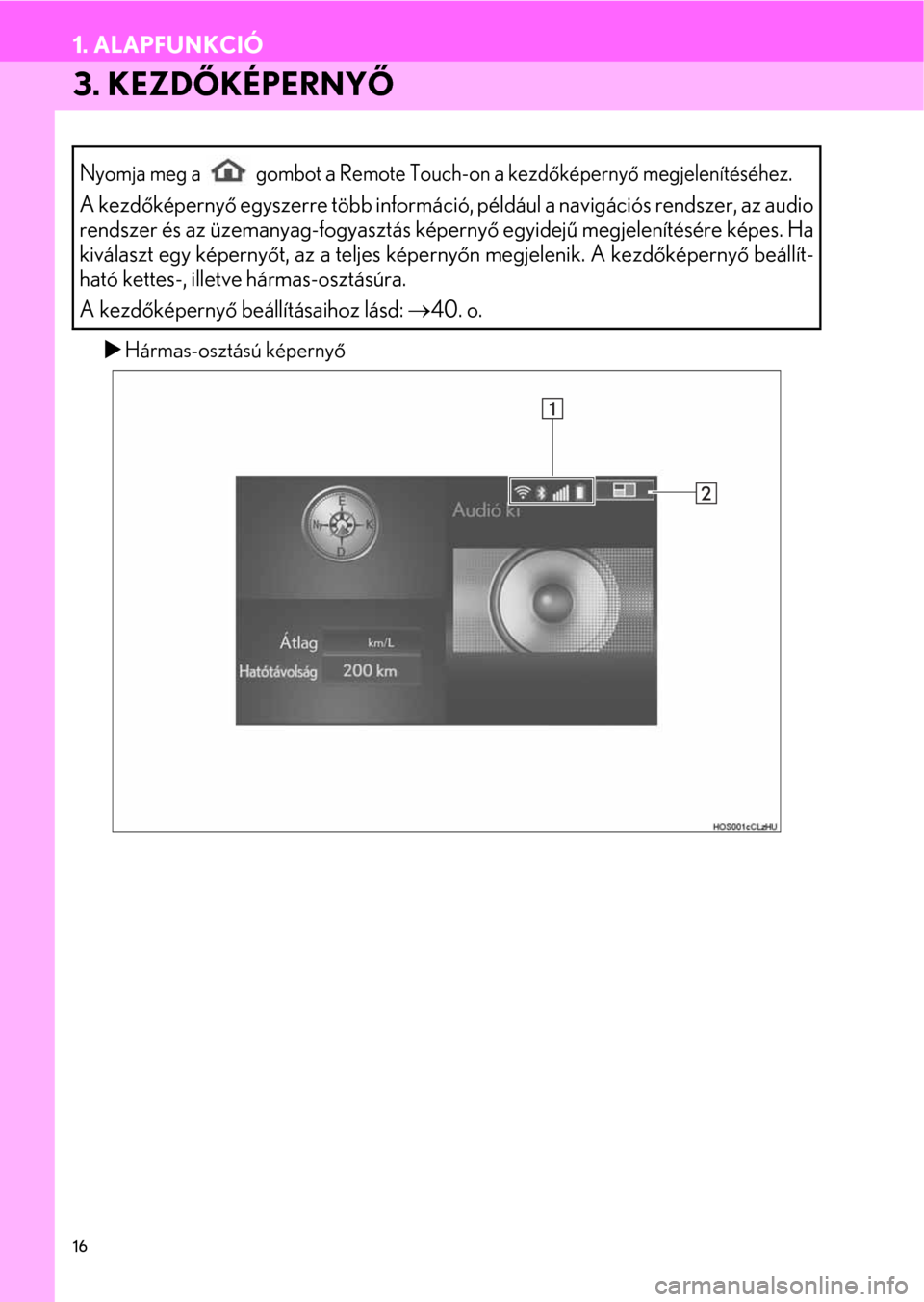 Lexus CT200h 2014  Navigáció kézikönyv (in Hungarian) 16
1. ALAPFUNKCIÓ
3. KEZDŐKÉPERNYŐ
�XHármas-osztású képernyő
Nyomja meg a   gombot a Remote Touch-on a kezdőképernyő megjelenítéséhez.
A kezdőképernyő egyszerre több információ, p