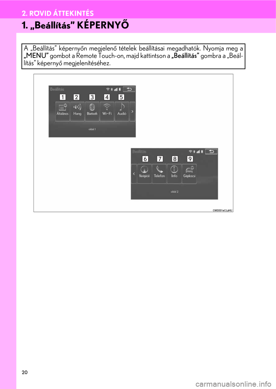 Lexus CT200h 2014  Navigáció kézikönyv (in Hungarian) 20
2. RÖVID ÁTTEKINTÉS
1. „Beállítás” KÉPERNYŐ
A „Beállítás” képernyőn megjelenő tételek beállításai megadhatók. Nyomja meg a
„MENU” gombot a Remote Touch-on, majd katti