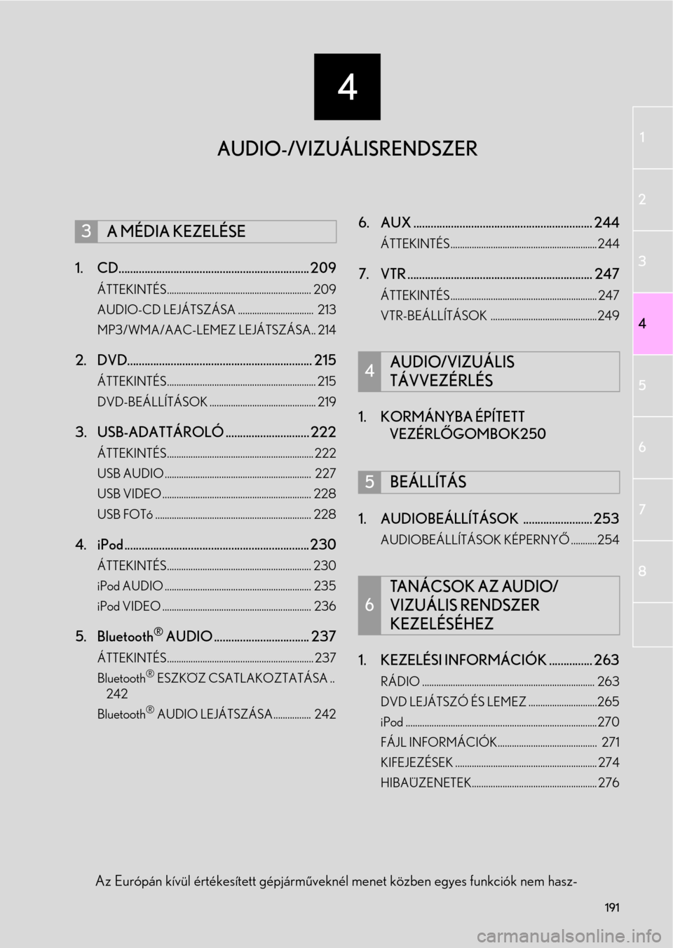 Lexus CT200h 2014 Navigáció kézikönyv (in Hungarian) 191
1
2
3
4
5
6
7
4
8
1. CD.................................................................. 209
ÁTTEKINTÉS............................................................. 209
AUDIO-CD LEJÁTSZÁSA .. Lexus CT200h 2014 Navigáció kézikönyv (in Hungarian) 191
1
2
3
4
5
6
7
4
8
1. CD.................................................................. 209
ÁTTEKINTÉS............................................................. 209
AUDIO-CD LEJÁTSZÁSA ..