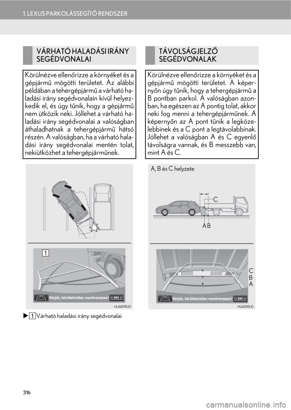 Lexus CT200h 2014  Navigáció kézikönyv (in Hungarian) 316
1. LEXUS PARKOLÁSSEGÍTŐ RENDSZER
�XVárható haladási irány segédvonalai
VÁRHATÓ HALADÁSI IRÁNY 
SEGÉDVONALAI
Körülnézve ellenőrizze a környéket és a
gépjármű mögötti terül