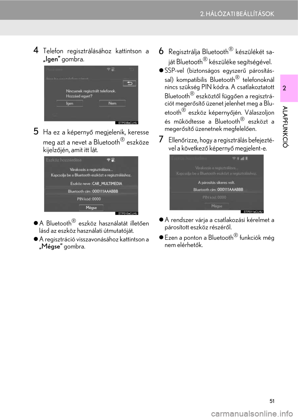 Lexus CT200h 2014  Navigáció kézikönyv (in Hungarian) 51
2. HÁLÓZATI BEÁLLÍTÁSOK
2
ALAPFUNKCIÓ
4Telefon regisztrálásához kattintson a
„Igen” gombra.
5Ha ez a képernyő megjelenik, keresse
meg azt a nevet a Bluetooth
® eszköze
kijelzőjén