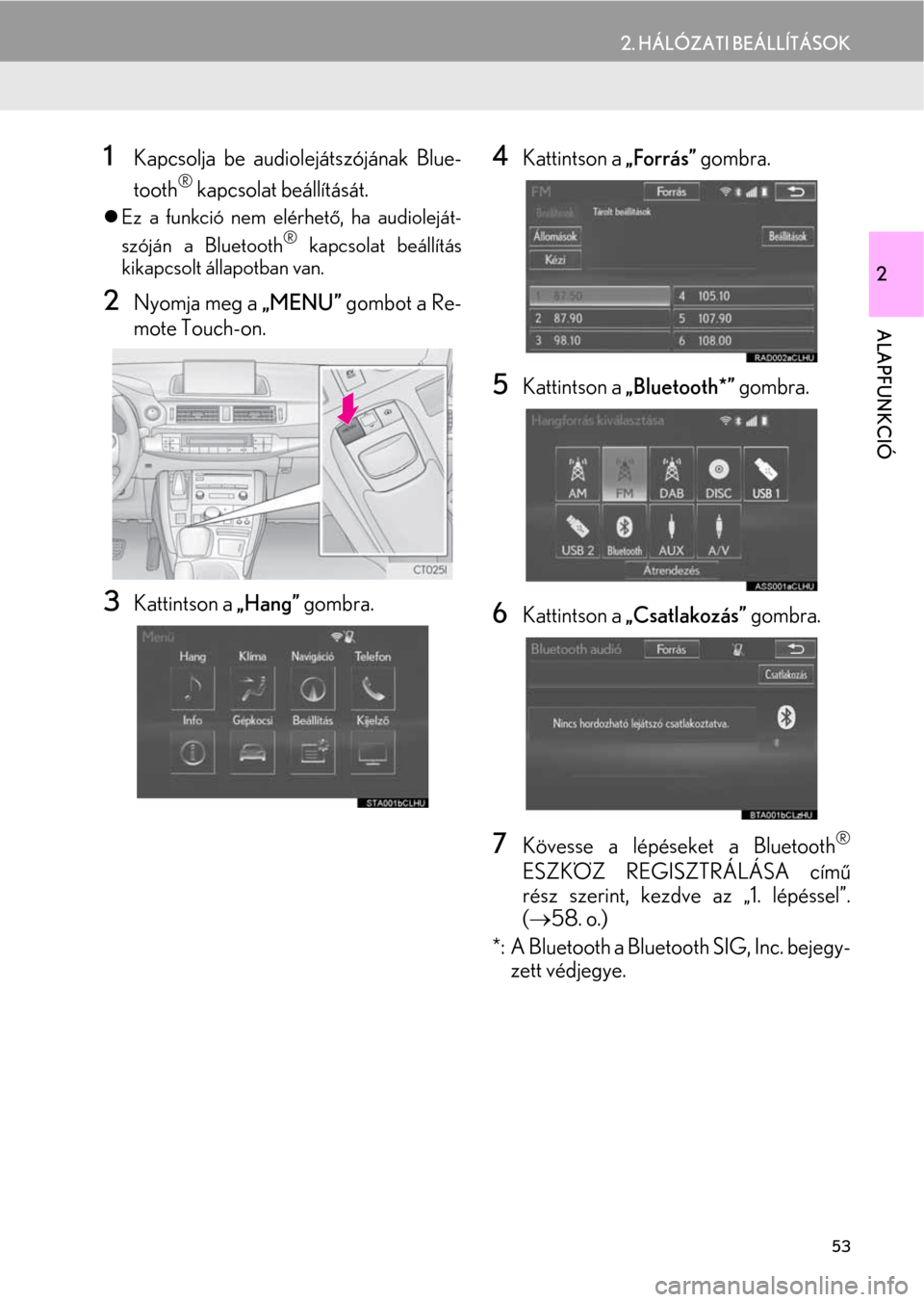 Lexus CT200h 2014  Navigáció kézikönyv (in Hungarian) 53
2. HÁLÓZATI BEÁLLÍTÁSOK
2
ALAPFUNKCIÓ
1Kapcsolja be audiolejátszójának Blue-
tooth
® kapcsolat beállítását.
�zEz a funkció nem elérhető, ha audioleját-
szóján a Bluetooth® kapc